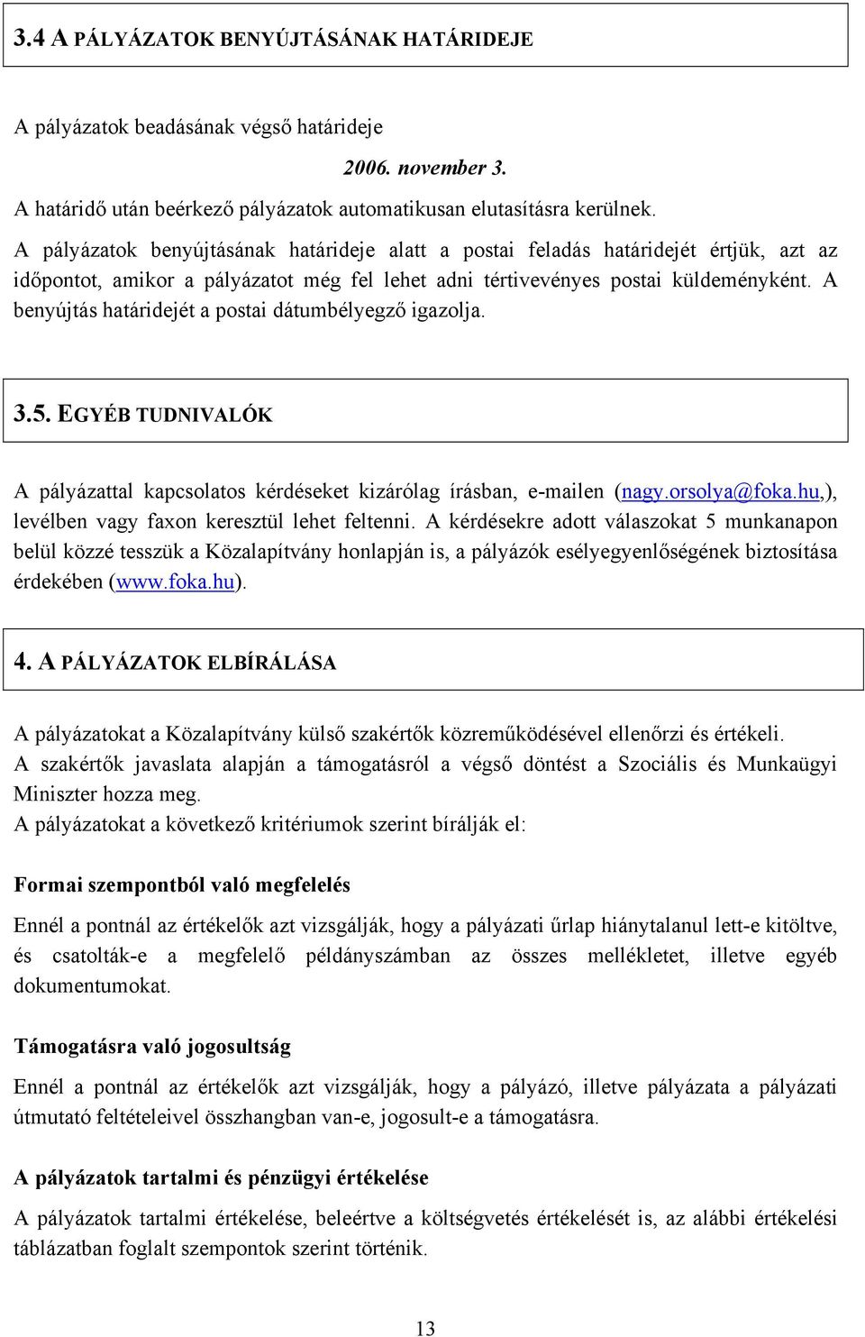 A benyújtás határidejét a postai dátumbélyegző igazolja. 3.5. EGYÉB TUDNIVALÓK A pályázattal kapcsolatos kérdéseket kizárólag írásban, e-mailen (nagy.orsolya@foka.