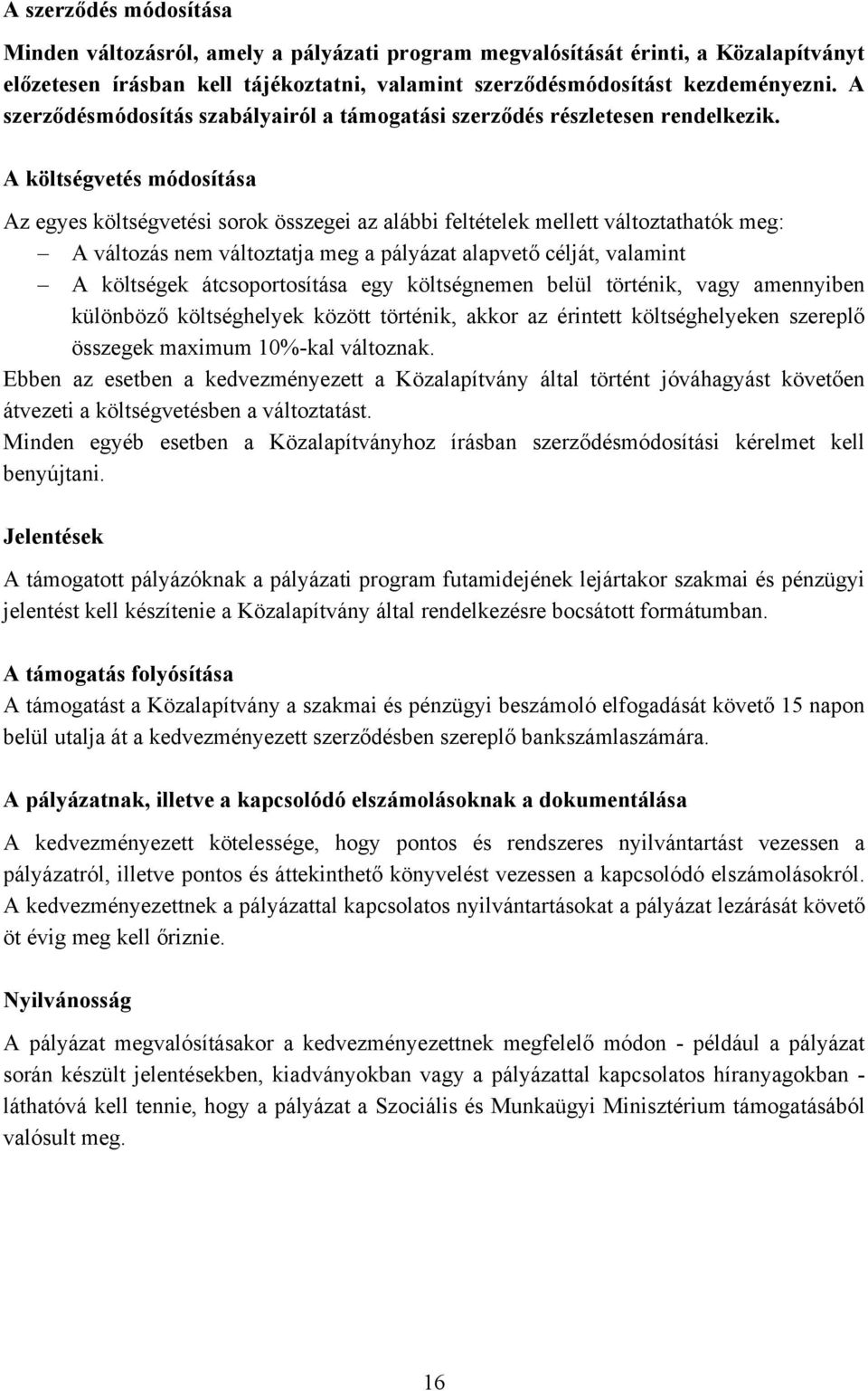 A költségvetés módosítása Az egyes költségvetési sorok összegei az alábbi feltételek mellett változtathatók meg: A változás nem változtatja meg a pályázat alapvető célját, valamint A költségek