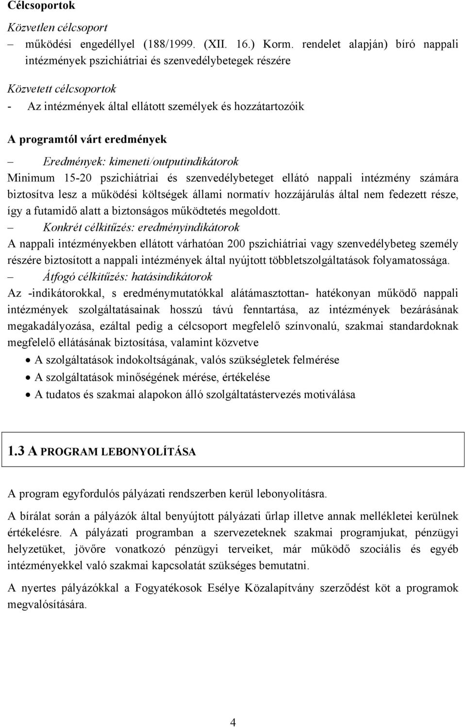 Eredmények: kimeneti/outputindikátorok Minimum 15-20 pszichiátriai és szenvedélybeteget ellátó nappali intézmény számára biztosítva lesz a működési költségek állami normatív hozzájárulás által nem