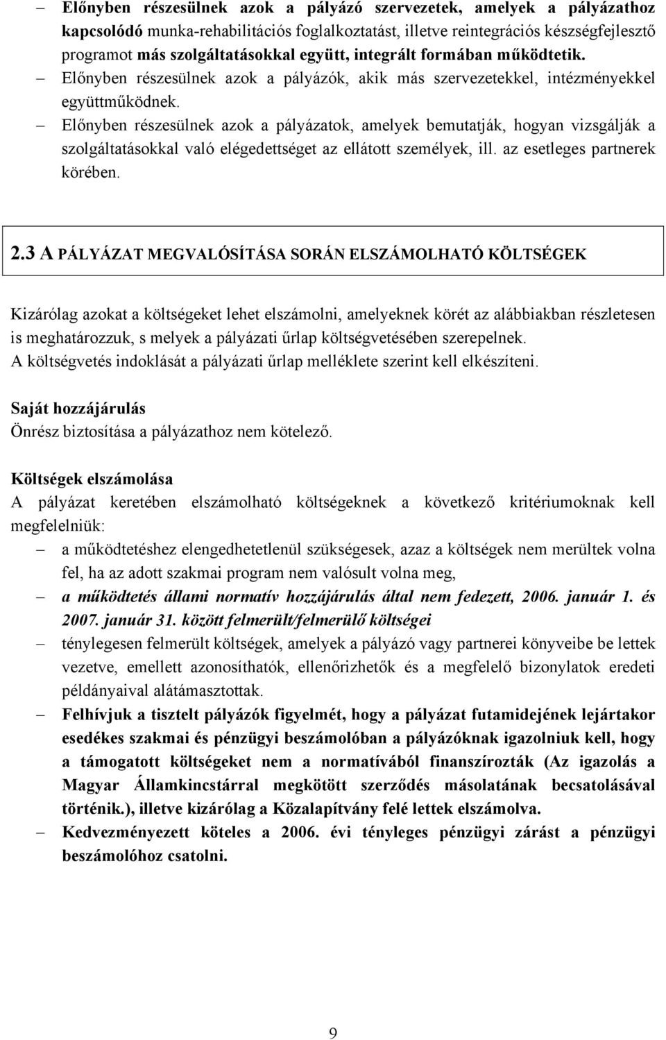 Előnyben részesülnek azok a pályázatok, amelyek bemutatják, hogyan vizsgálják a szolgáltatásokkal való elégedettséget az ellátott személyek, ill. az esetleges partnerek körében. 2.