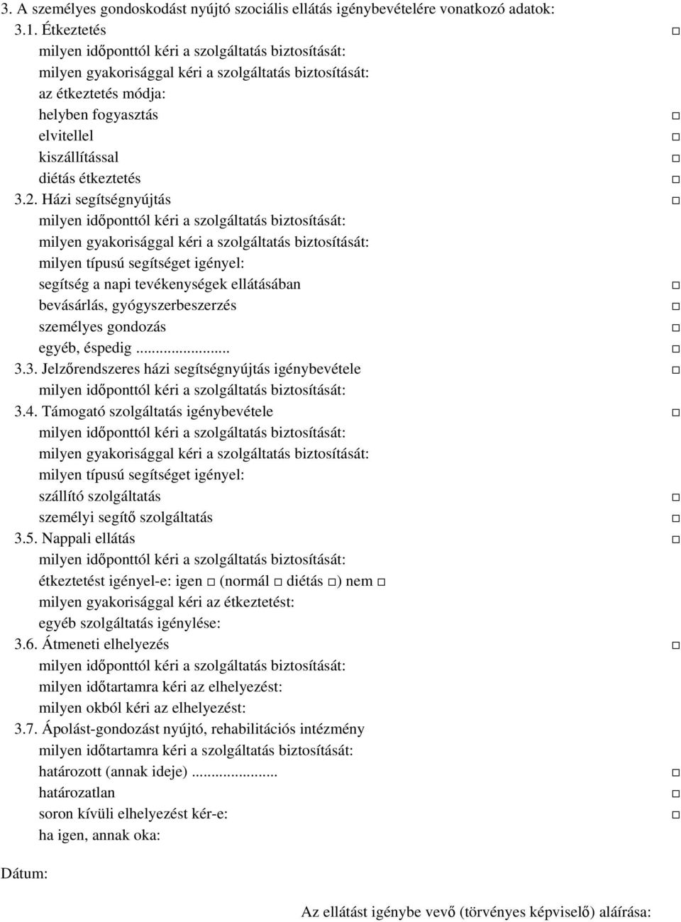 3. Jelzőrendszeres házi segítségnyújtás igénybevétele 3.4. Támogató szolgáltatás igénybevétele milyen típusú segítséget igényel: szállító szolgáltatás személyi segítő szolgáltatás 3.5.