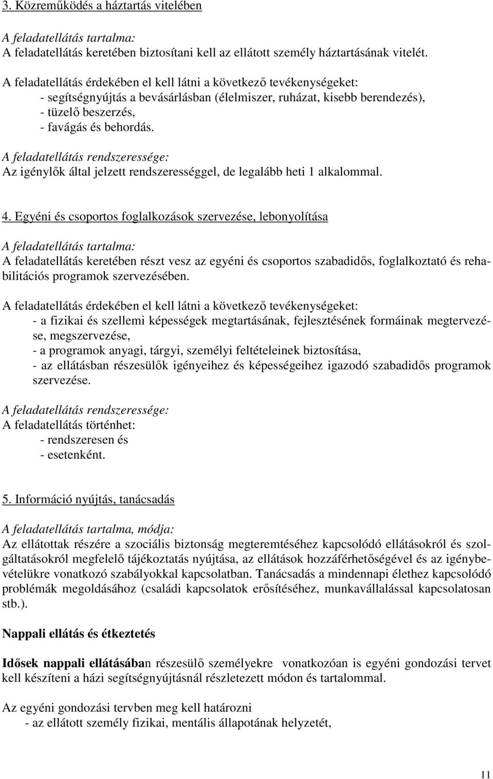 A feladatellátás rendszeressége: Az igénylők által jelzett rendszerességgel, de legalább heti 1 alkalommal. 4.