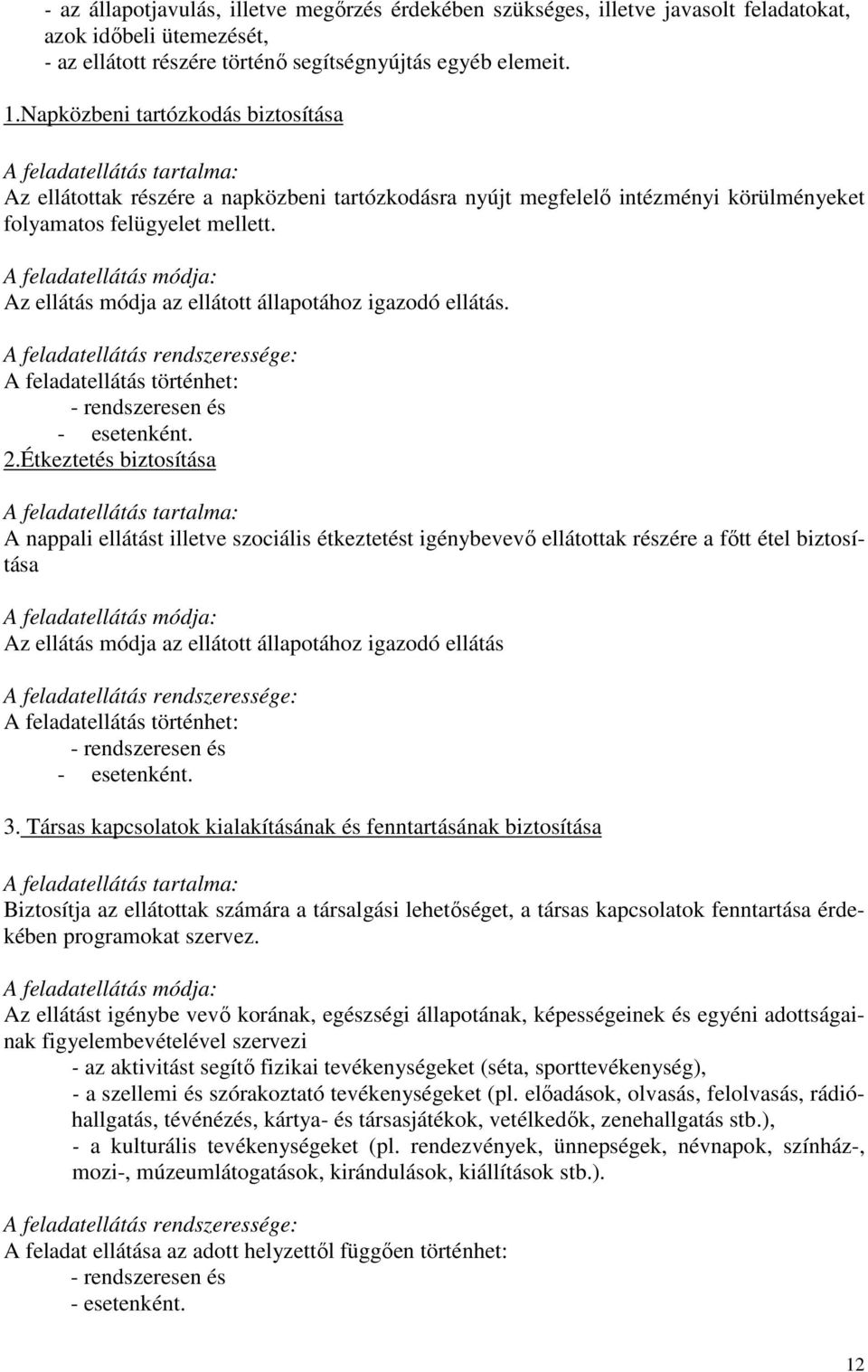 A feladatellátás módja: Az ellátás módja az ellátott állapotához igazodó ellátás. A feladatellátás rendszeressége: A feladatellátás történhet: - rendszeresen és - esetenként. 2.