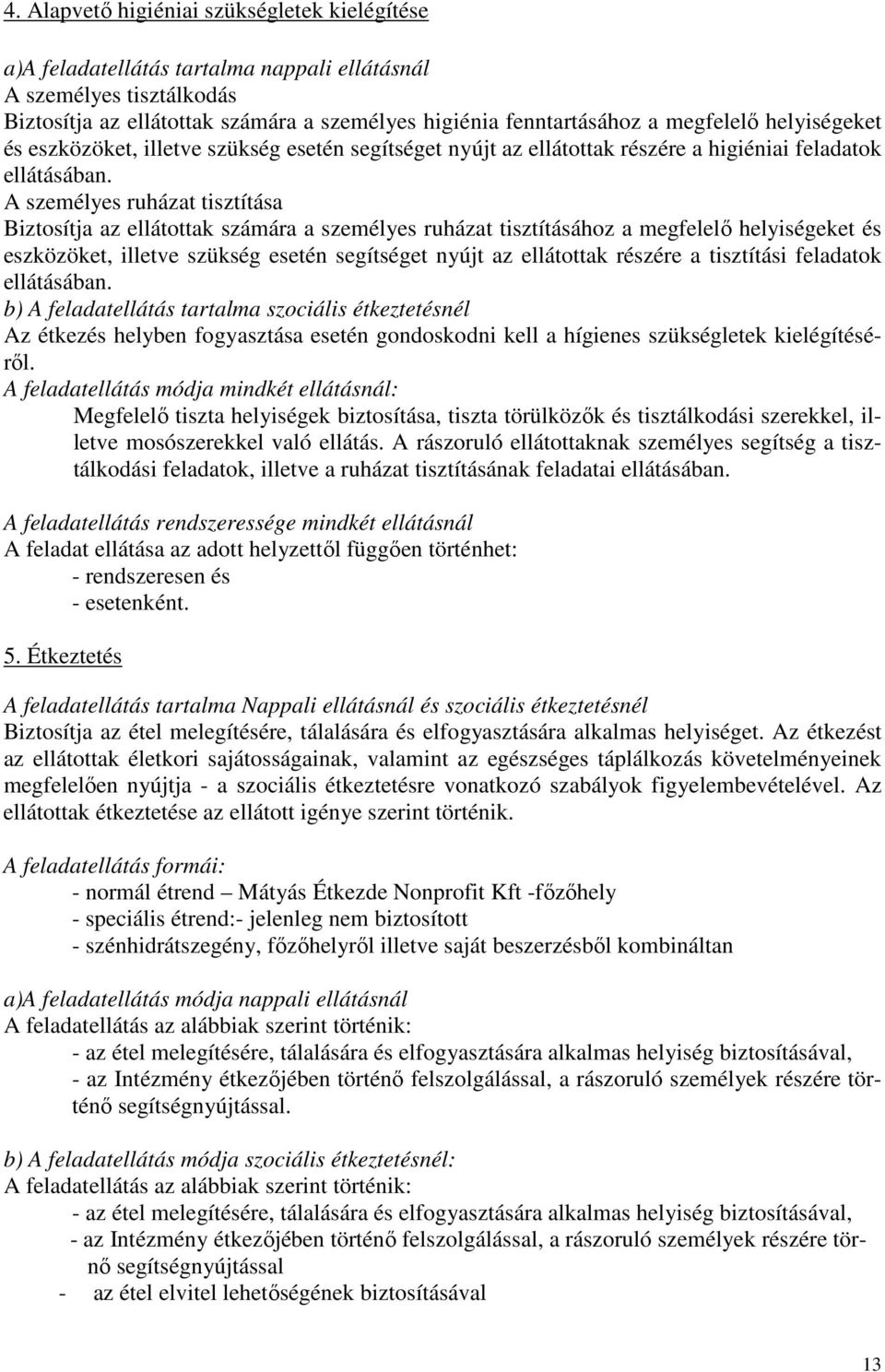 A személyes ruházat tisztítása Biztosítja az ellátottak számára a személyes ruházat tisztításához a megfelelő helyiségeket és eszközöket, illetve szükség esetén segítséget nyújt az ellátottak részére