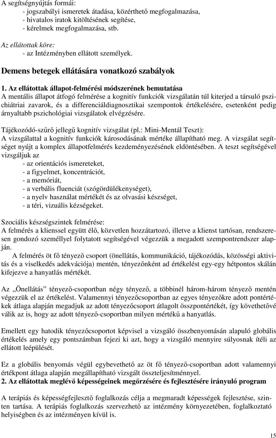 Az ellátottak állapot-felmérési módszerének bemutatása A mentális állapot átfogó felmérése a kognitív funkciók vizsgálatán túl kiterjed a társuló pszichiátriai zavarok, és a differenciáldiagnosztikai