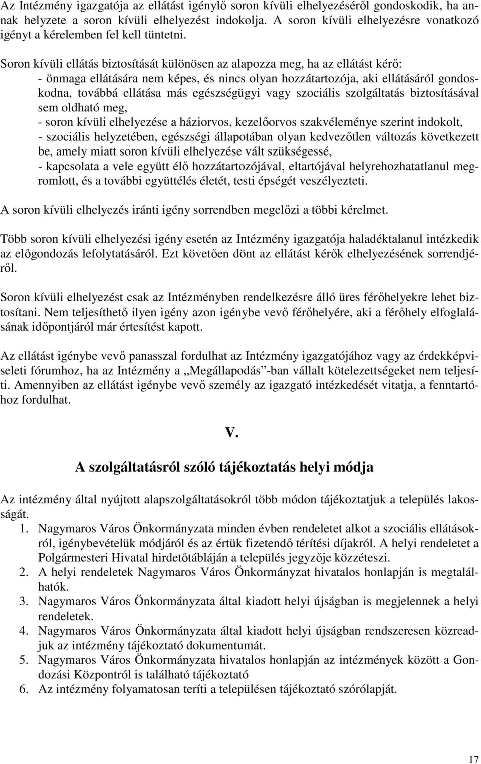 Soron kívüli ellátás biztosítását különösen az alapozza meg, ha az ellátást kérő: - önmaga ellátására nem képes, és nincs olyan hozzátartozója, aki ellátásáról gondoskodna, továbbá ellátása más
