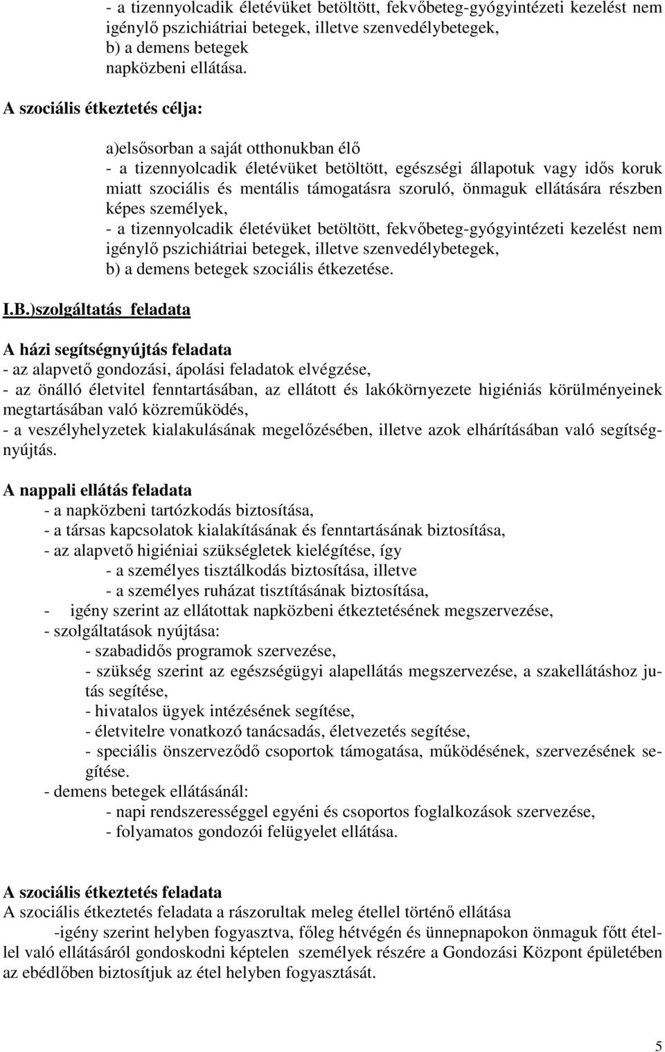a)elsősorban a saját otthonukban élő - a tizennyolcadik életévüket betöltött, egészségi állapotuk vagy idős koruk miatt szociális és mentális támogatásra szoruló, önmaguk ellátására részben képes