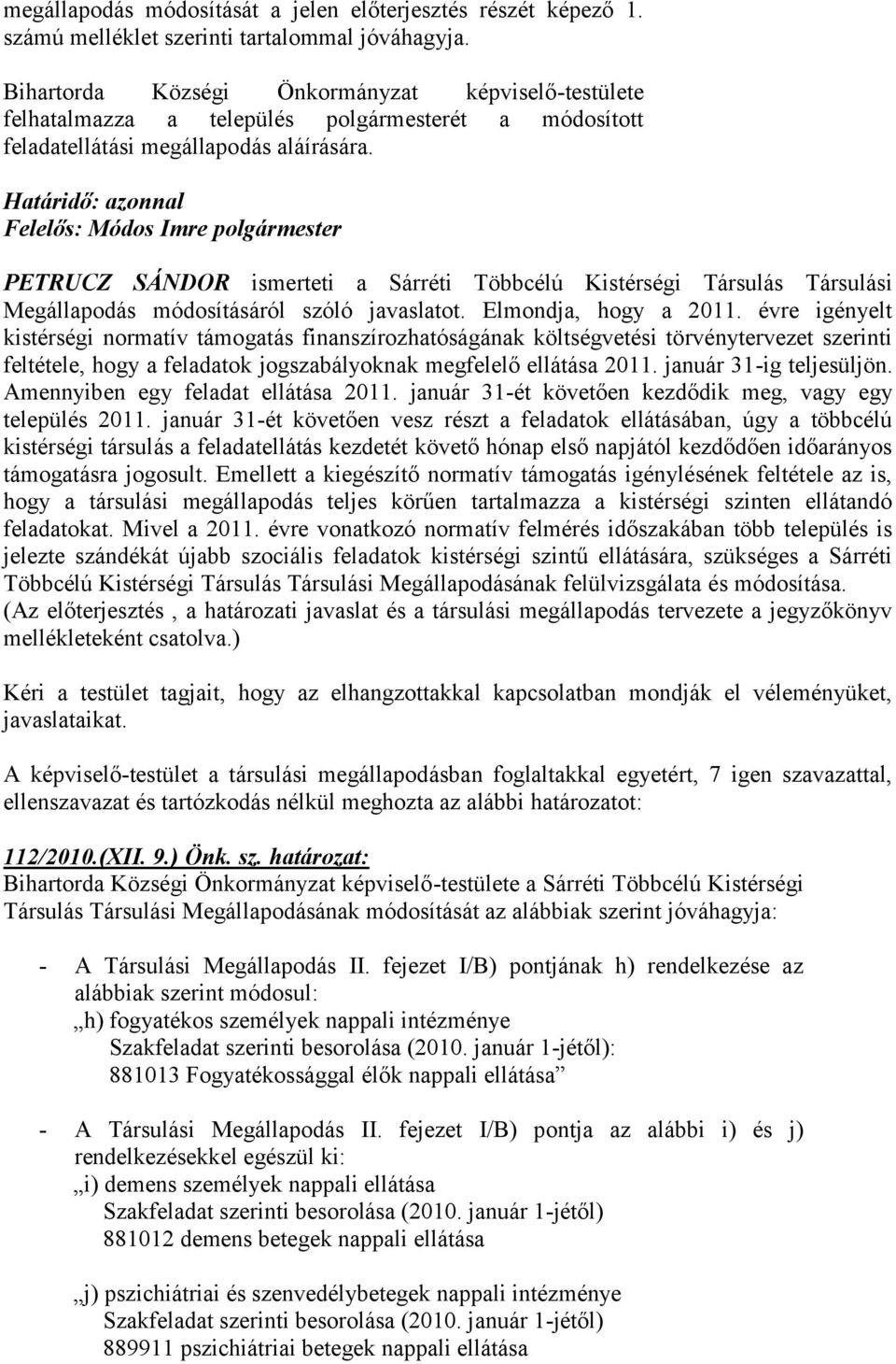 Határidő: azonnal Felelős: Módos Imre polgármester PETRUCZ SÁNDOR ismerteti a Sárréti Többcélú Kistérségi Társulás Társulási Megállapodás módosításáról szóló javaslatot. Elmondja, hogy a 2011.