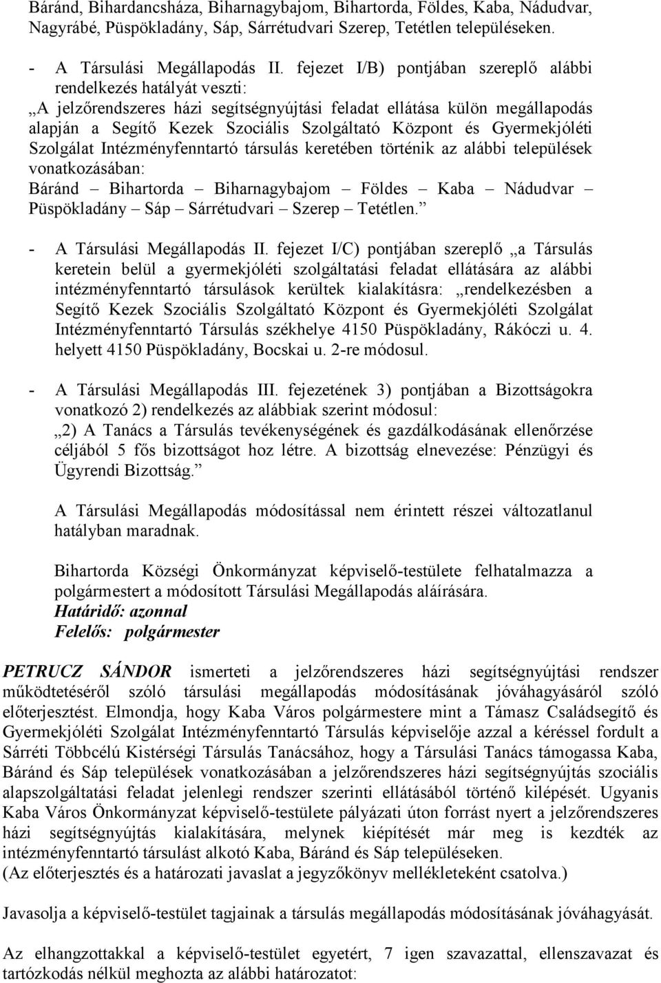 Gyermekjóléti Szolgálat Intézményfenntartó társulás keretében történik az alábbi települések vonatkozásában: Báránd Bihartorda Biharnagybajom Földes Kaba Nádudvar Püspökladány Sáp Sárrétudvari Szerep
