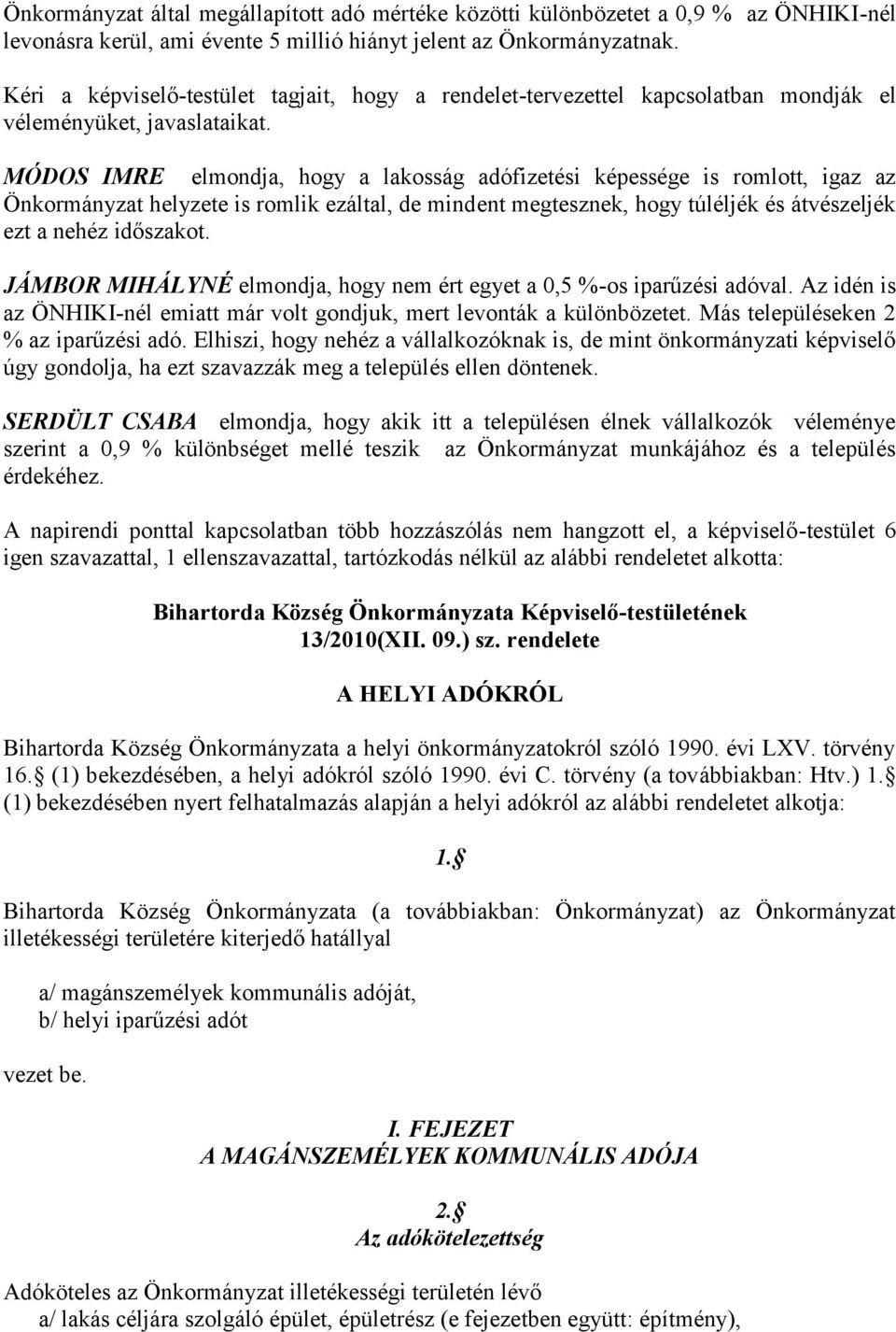 MÓDOS IMRE elmondja, hogy a lakosság adófizetési képessége is romlott, igaz az Önkormányzat helyzete is romlik ezáltal, de mindent megtesznek, hogy túléljék és átvészeljék ezt a nehéz időszakot.
