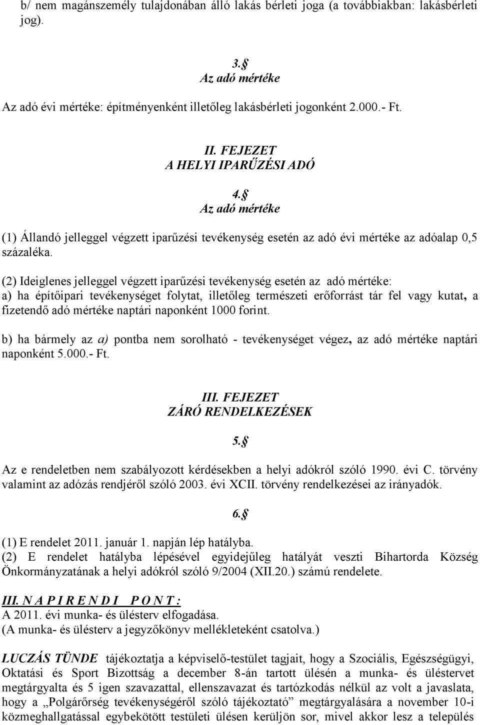 (2) Ideiglenes jelleggel végzett iparűzési tevékenység esetén az adó mértéke: a) ha építőipari tevékenységet folytat, illetőleg természeti erőforrást tár fel vagy kutat, a fizetendő adó mértéke