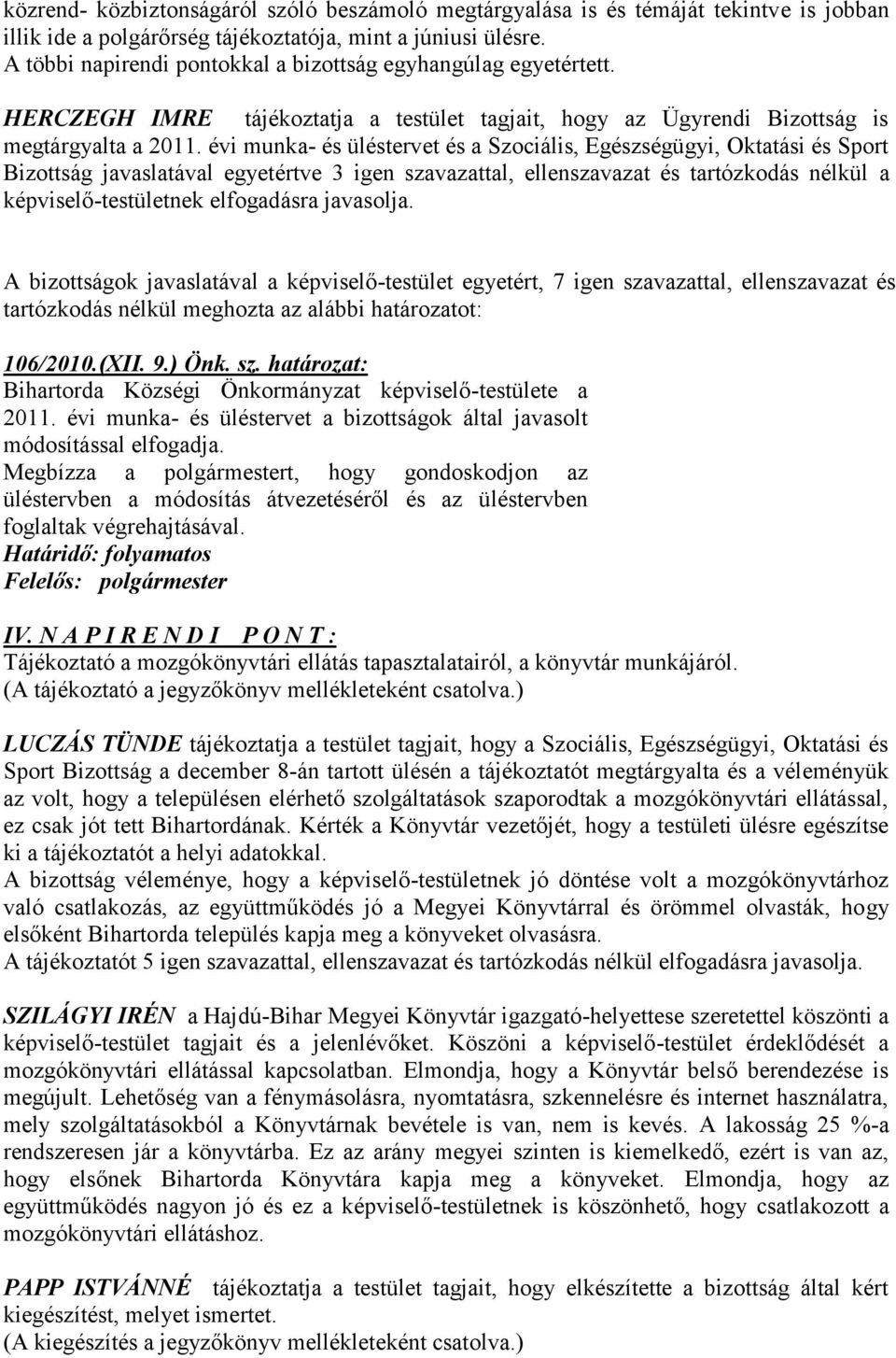 évi munka- és üléstervet és a Szociális, Egészségügyi, Oktatási és Sport Bizottság javaslatával egyetértve 3 igen szavazattal, ellenszavazat és tartózkodás nélkül a képviselő-testületnek elfogadásra
