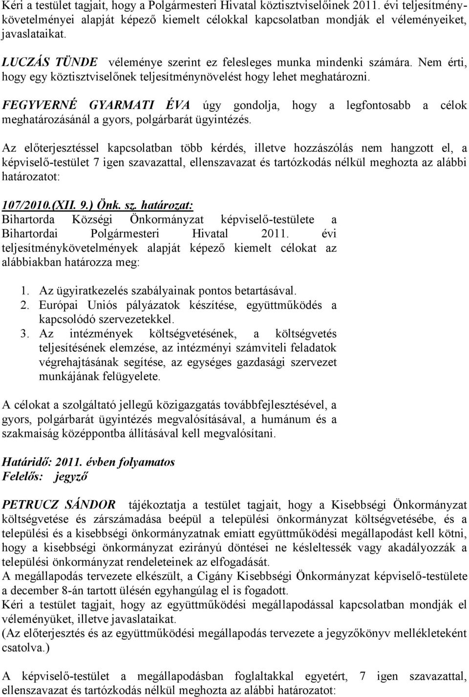 FEGYVERNÉ GYARMATI ÉVA úgy gondolja, hogy a legfontosabb a célok meghatározásánál a gyors, polgárbarát ügyintézés.