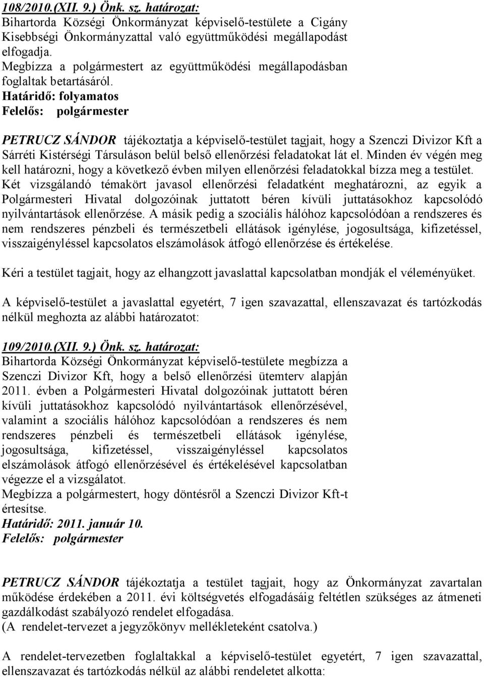 Határidő: folyamatos Felelős: polgármester PETRUCZ SÁNDOR tájékoztatja a képviselő-testület tagjait, hogy a Szenczi Divizor Kft a Sárréti Kistérségi Társuláson belül belső ellenőrzési feladatokat lát