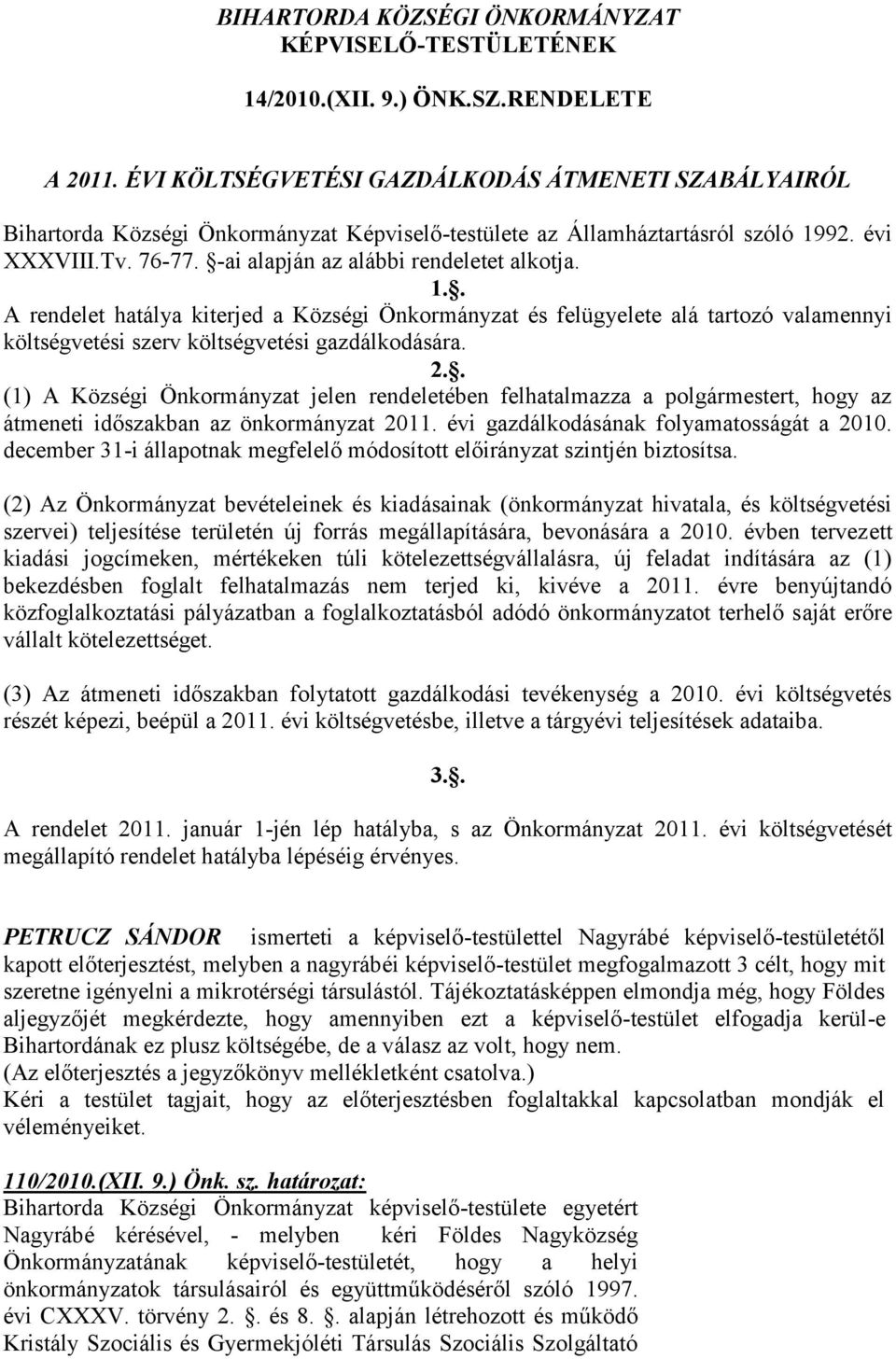 -ai alapján az alábbi rendeletet alkotja. 1.. A rendelet hatálya kiterjed a Községi Önkormányzat és felügyelete alá tartozó valamennyi költségvetési szerv költségvetési gazdálkodására. 2.