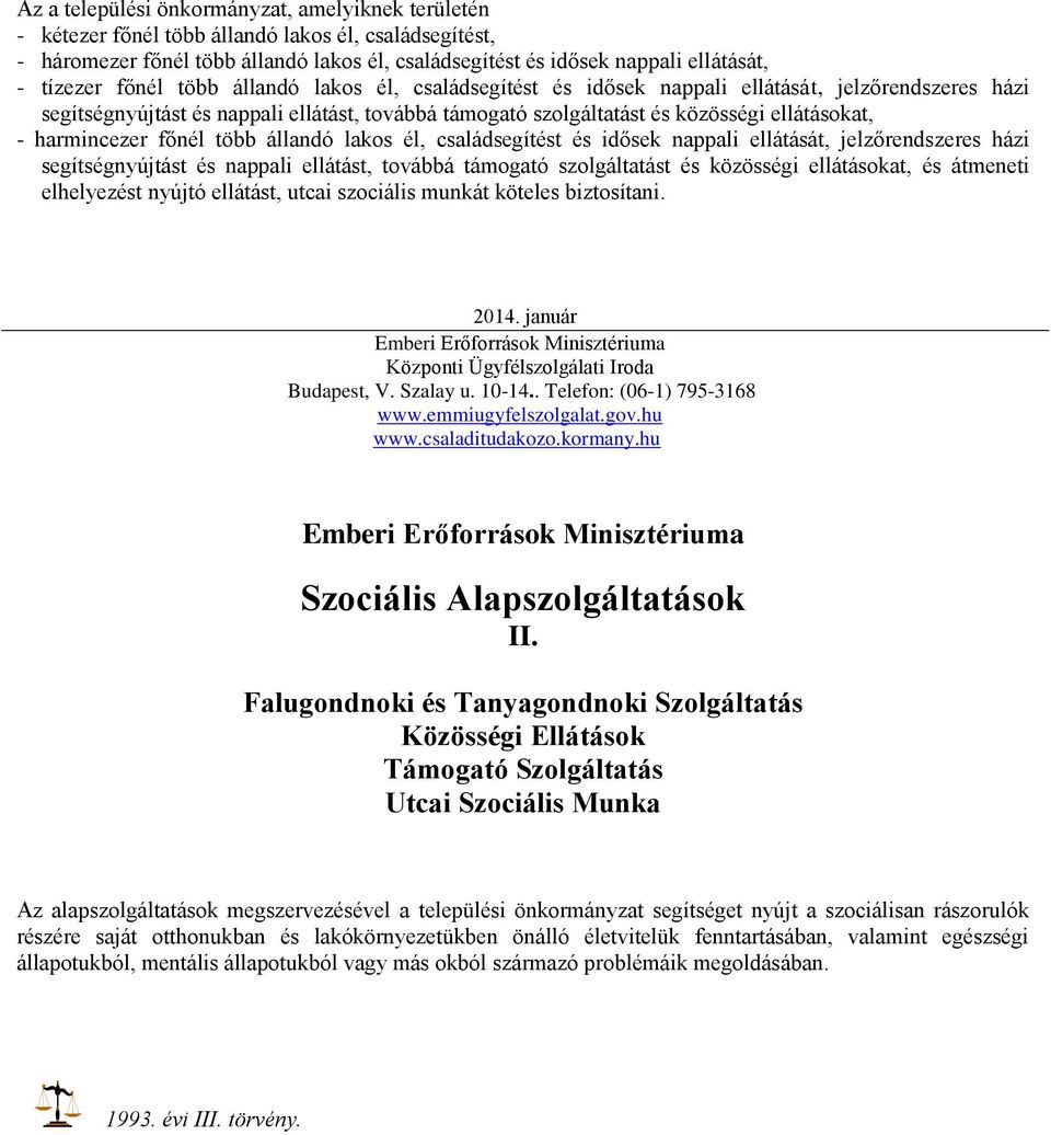 harmincezer főnél több állandó lakos él, családsegítést és idősek nappali ellátását, jelzőrendszeres házi segítségnyújtást és nappali ellátást, továbbá támogató szolgáltatást és közösségi