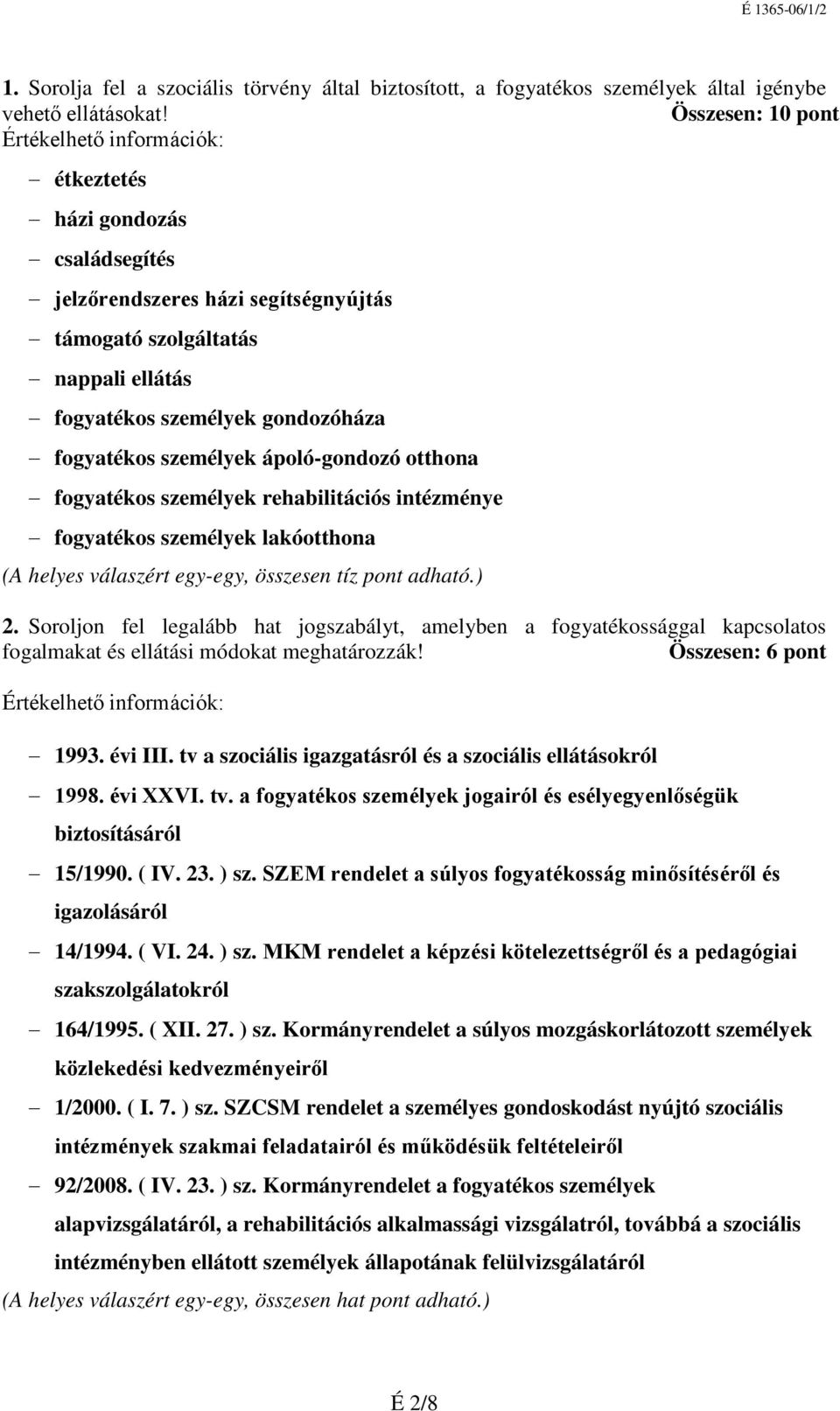 otthona fogyatékos személyek rehabilitációs intézménye fogyatékos személyek lakóotthona (A helyes válaszért egy-egy, összesen tíz pont adható.) 2.