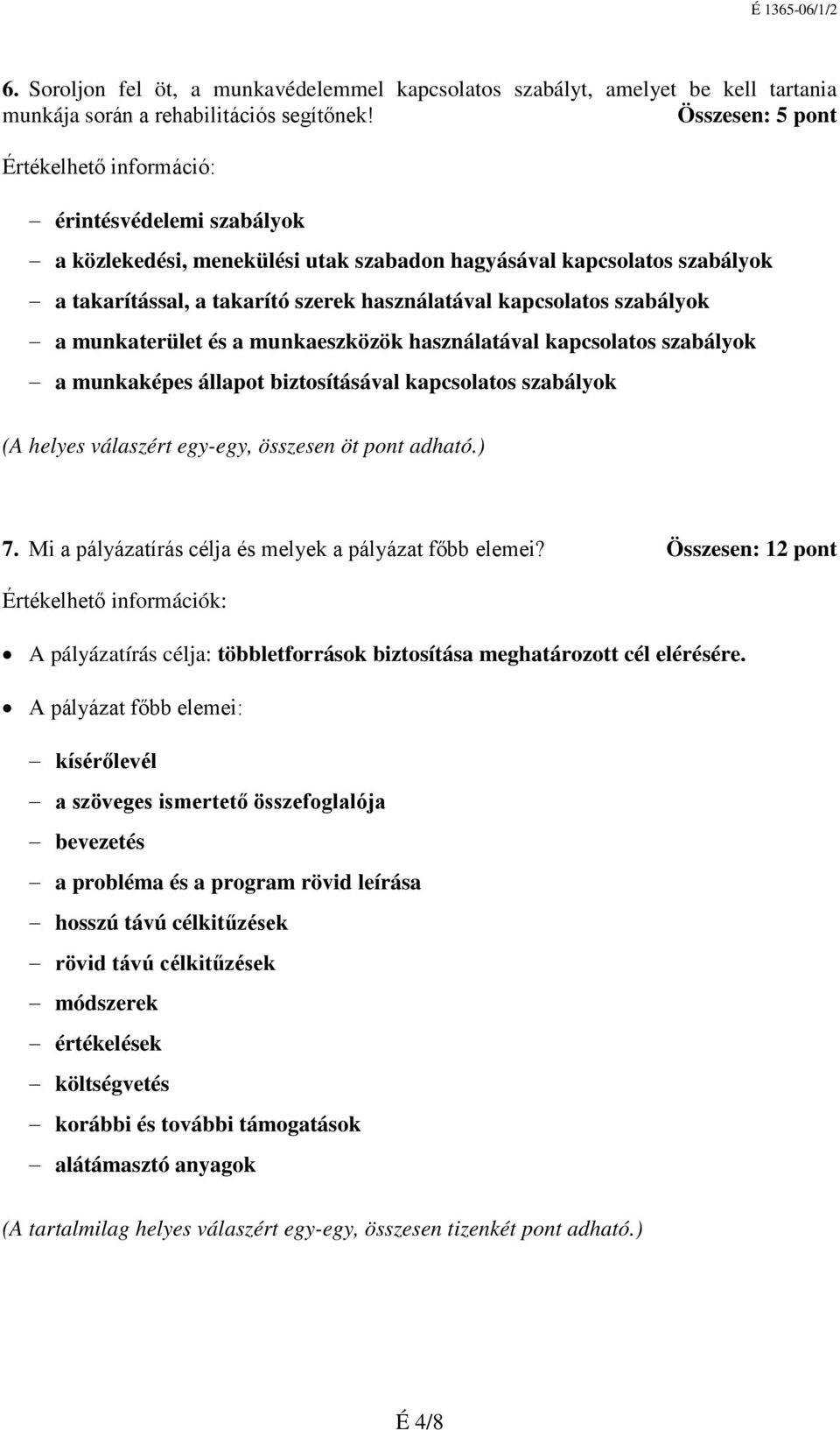 szabályok a munkaterület és a munkaeszközök használatával kapcsolatos szabályok a munkaképes állapot biztosításával kapcsolatos szabályok (A helyes válaszért egy-egy, összesen öt pont adható.) 7.