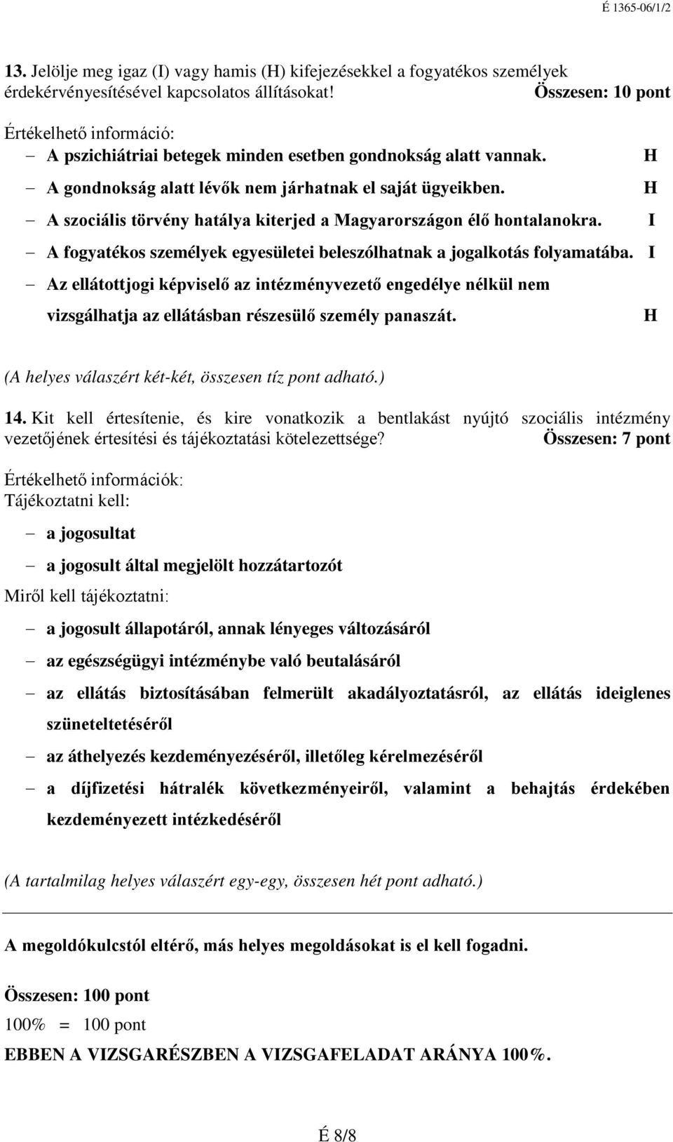 A szociális törvény hatálya kiterjed a Magyarországon élő hontalanokra. A fogyatékos személyek egyesületei beleszólhatnak a jogalkotás folyamatába.