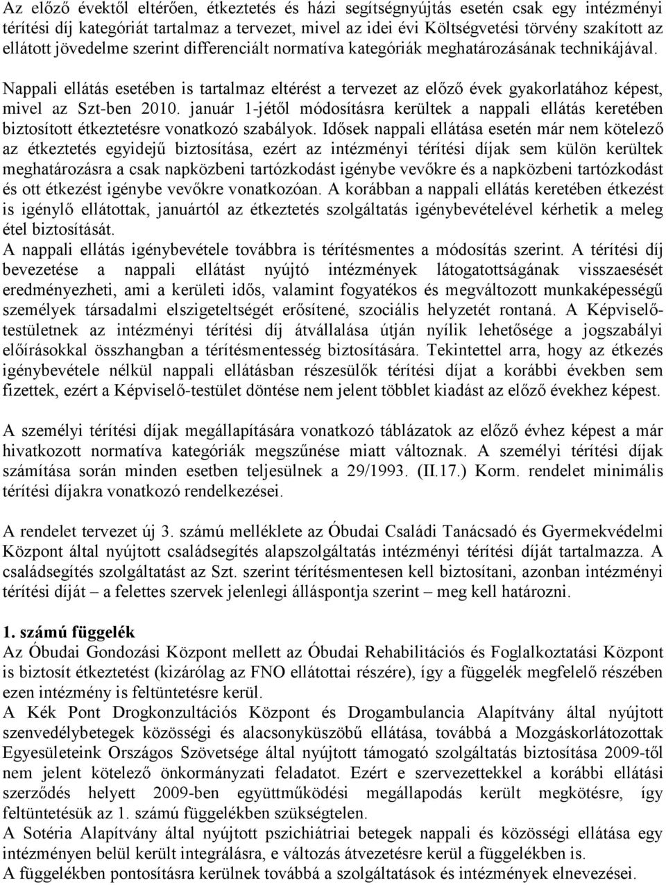 Nappali ellátás esetében is tartalmaz eltérést a tervezet az előző évek gyakorlatához képest, mivel az Szt-ben 2010.