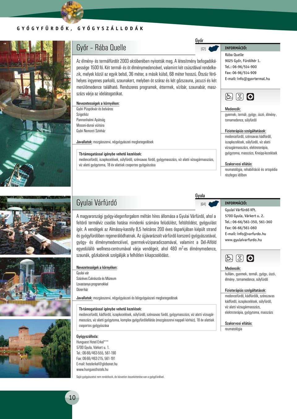 Ötszáz férőhelyes ingyenes parkoló, szaunakert, melyben öt száraz és két gőzszauna, jacuzzi és két merülőmedence található.