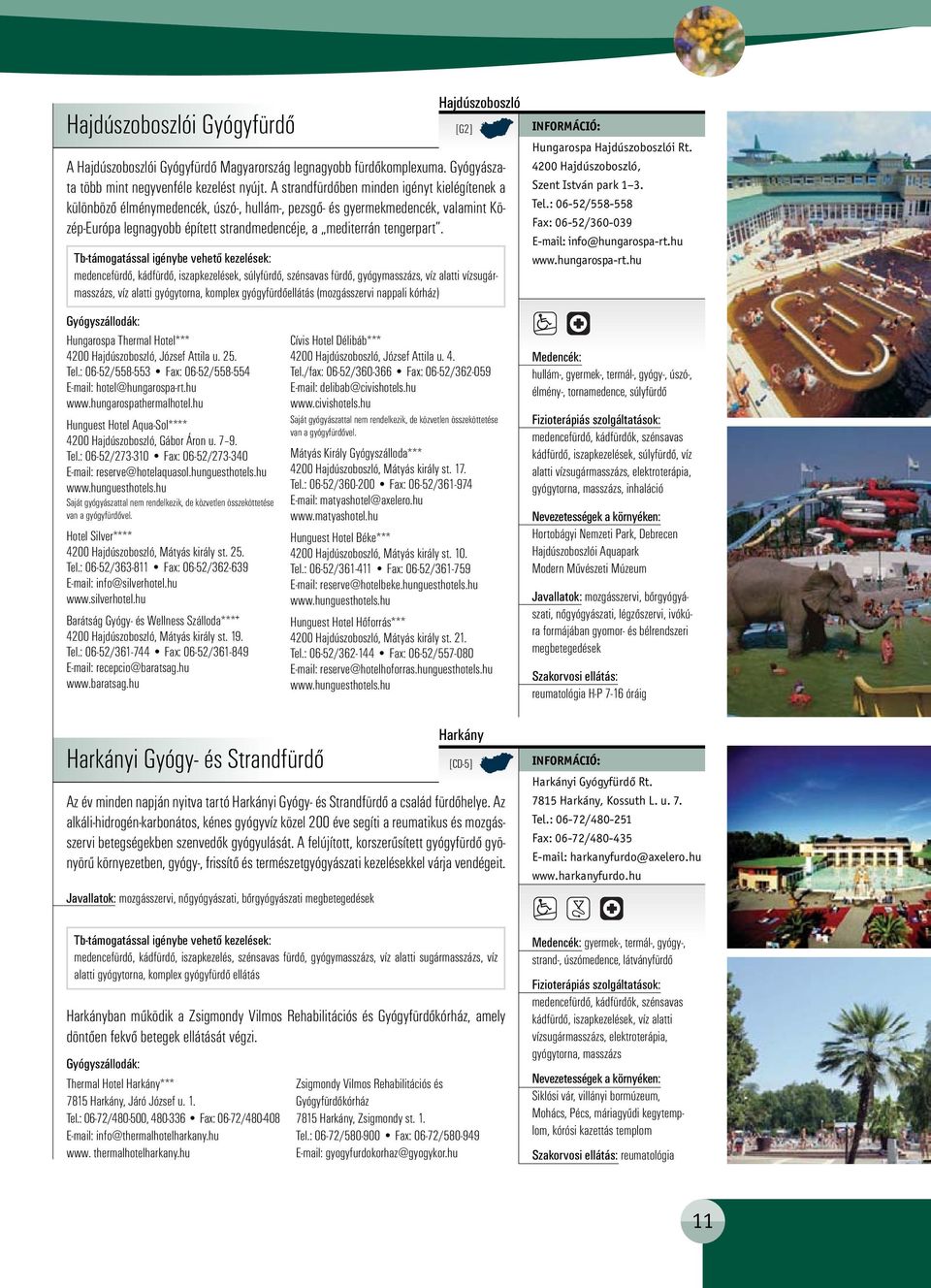 medencefürdő, kádfürdő, iszapkezelések, súlyfürdő, szénsavas fürdő, gyógymasszázs, víz alatti vízsugármasszázs, víz alatti gyógytorna, komplex gyógyfürdőellátás (mozgásszervi nappali kórház) [G2]