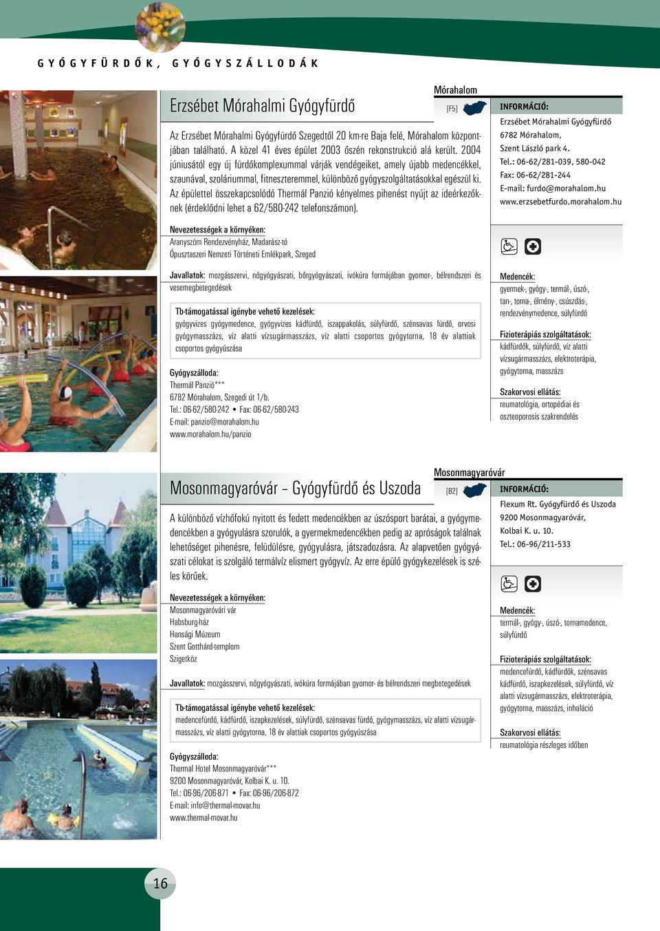 2004 júniusától egy új fürdőkomplexummal várják vendégeiket, amely újabb medencékkel, szaunával, szoláriummal, fitneszteremmel, különböző gyógyszolgáltatásokkal egészül ki.