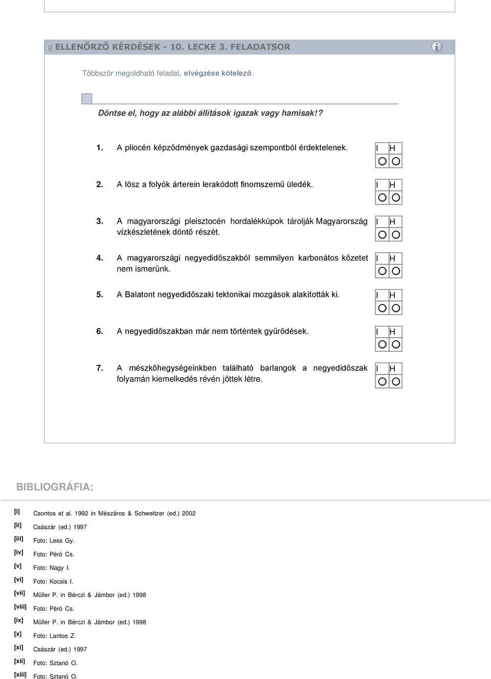 A magyarországi negyedidőszakból semmilyen karbonátos kőzetet nem ismerünk. 5. A Balatont negyedidőszaki tektonikai mozgások alakították ki. 6. A negyedidőszakban már nem történtek gyűrődések. 7.