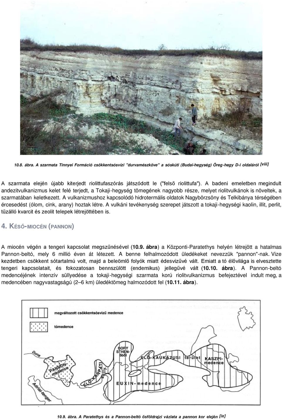 riolittufa"). A badeni emeletben megindult andezitvulkanizmus kelet felé terjedt, a Tokaji-hegység tömegének nagyobb része, melyet riolitvulkánok is növeltek, a szarmatában keletkezett.