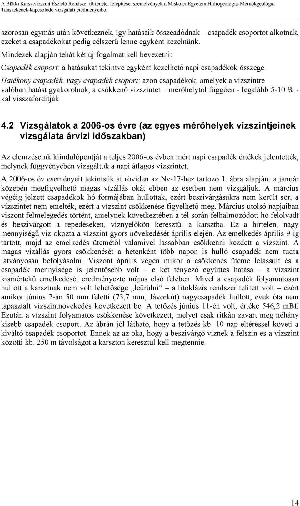 Hatékony csapadék, vagy csapadék csoport: azon csapadékok, amelyek a vízszintre valóban hatást gyakorolnak, a csökkenő vízszintet mérőhelytől függően - legalább 5-10 % - kal visszafordítják 4.