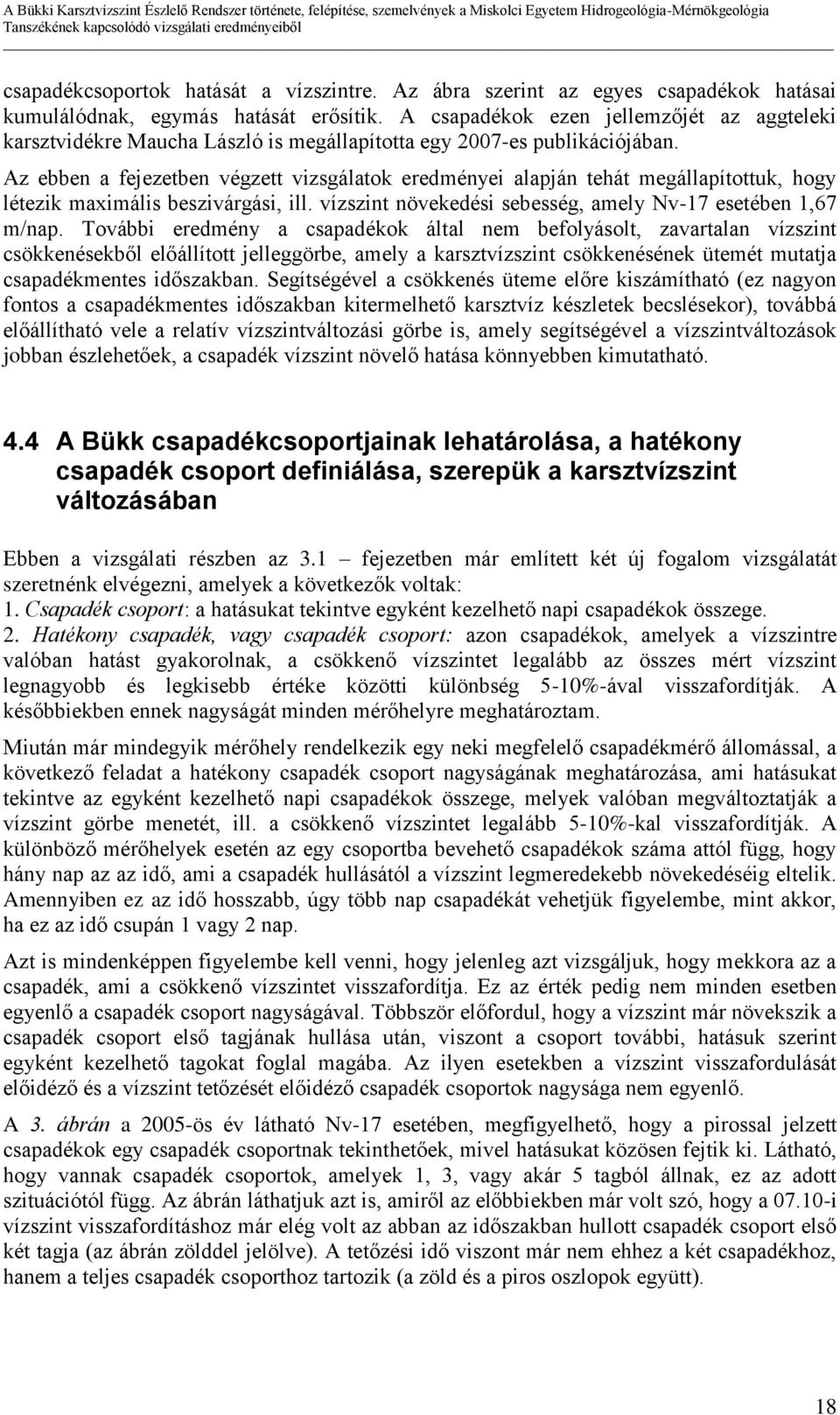 Az ebben a fejezetben végzett vizsgálatok eredményei alapján tehát megállapítottuk, hogy létezik maximális beszivárgási, ill. vízszint növekedési sebesség, amely Nv-17 esetében 1,67 m/nap.