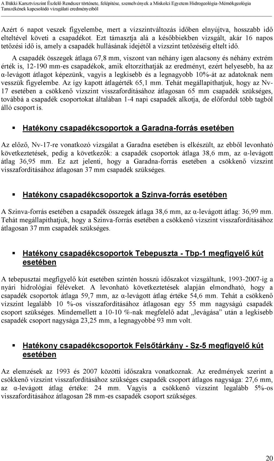 A csapadék összegek átlaga 67,8 mm, viszont van néhány igen alacsony és néhány extrém érték is, 12-190 mm-es csapadékok, amik eltorzíthatják az eredményt, ezért helyesebb, ha az α-levágott átlagot