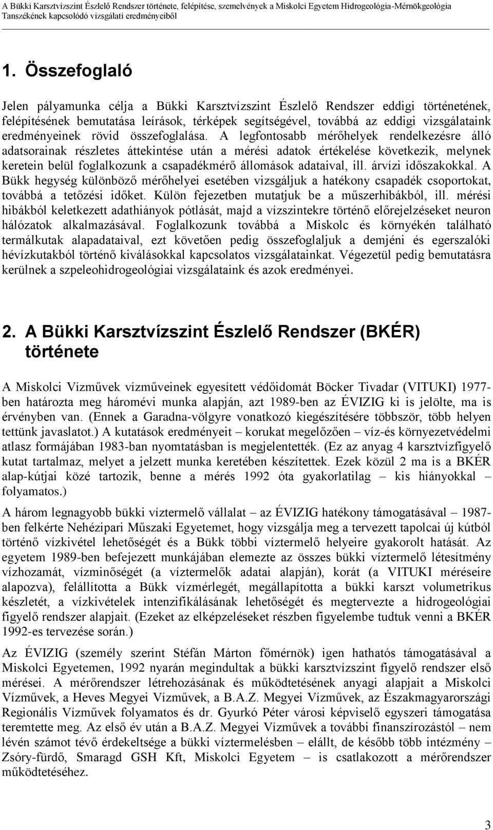 A legfontosabb mérőhelyek rendelkezésre álló adatsorainak részletes áttekintése után a mérési adatok értékelése következik, melynek keretein belül foglalkozunk a csapadékmérő állomások adataival, ill.