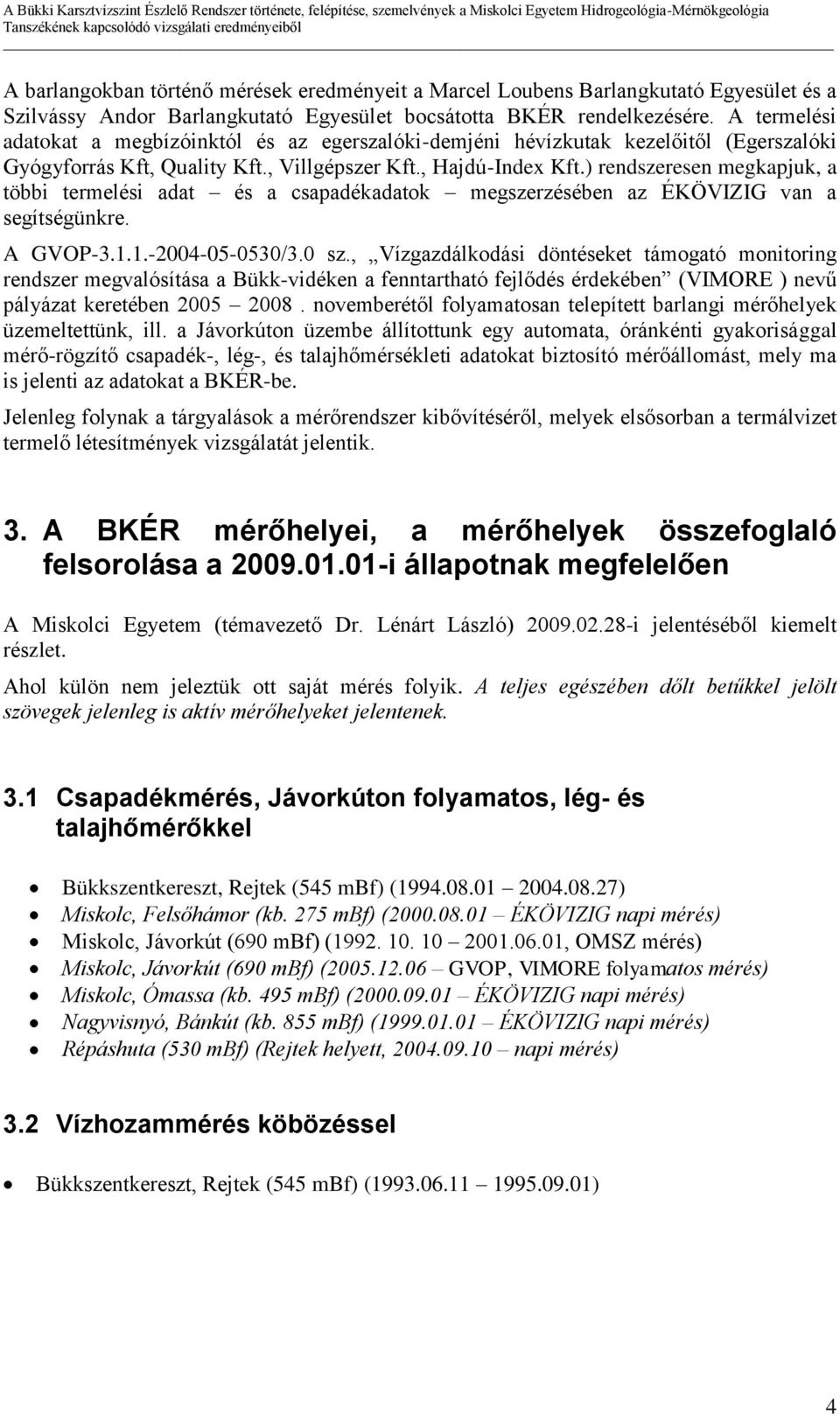 ) rendszeresen megkapjuk, a többi termelési adat és a csapadékadatok megszerzésében az ÉKÖVIZIG van a segítségünkre. A GVOP-3.1.1.-2004-05-0530/3.0 sz.