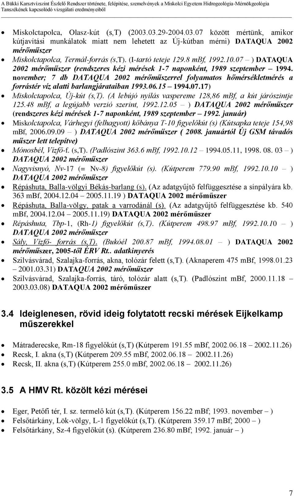 november; 7 db DATAQUA 2002 mérőműszerrel folyamatos hőmérsékletmérés a forrástér víz alatti barlangjárataiban 1993.06.15 1994.07.17) Miskolctapolca, Új-kút (s,t).