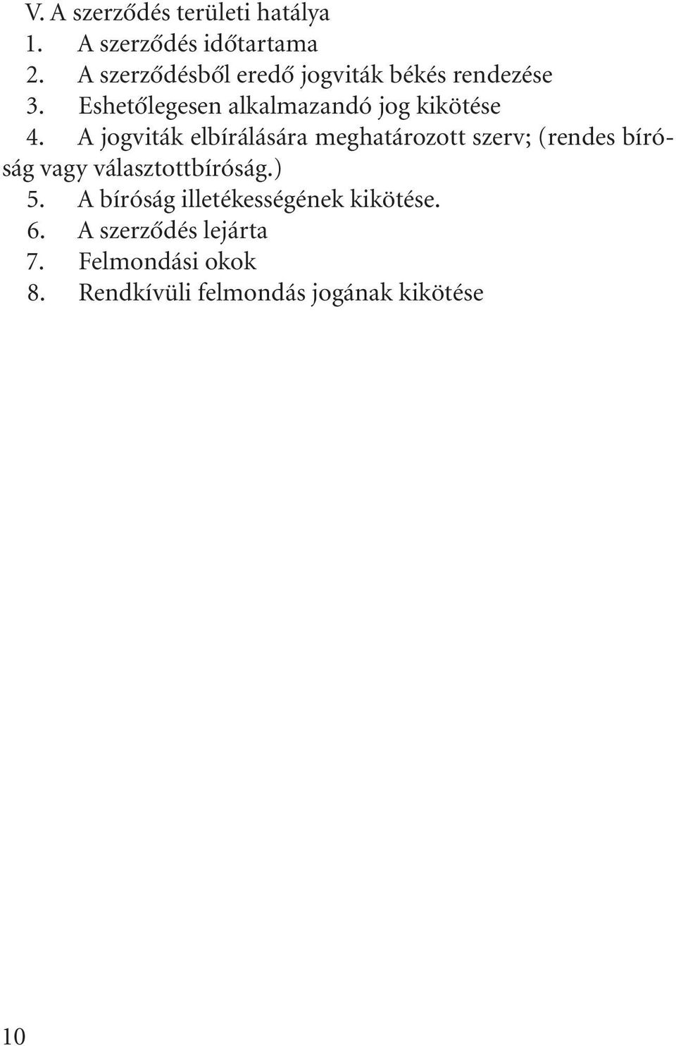 A jogviták elbírálására meghatározott szerv; (rendes bíróság vagy választottbíróság.) 5.