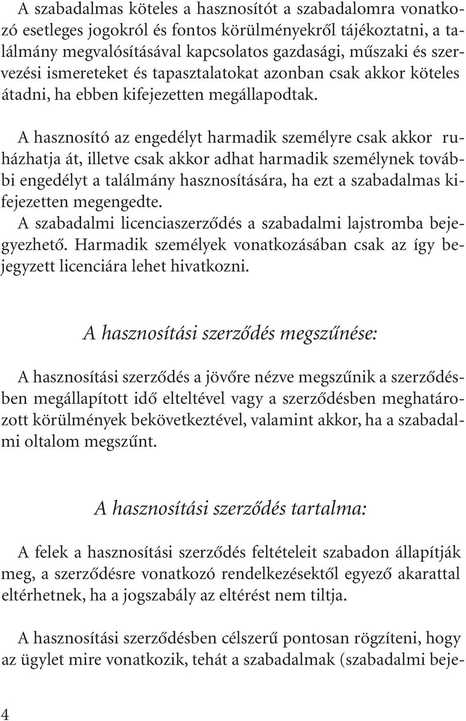 A hasznosító az engedélyt harmadik személyre csak akkor ruházhatja át, illetve csak akkor adhat harmadik személynek további engedélyt a találmány hasznosítására, ha ezt a szabadalmas kifejezetten