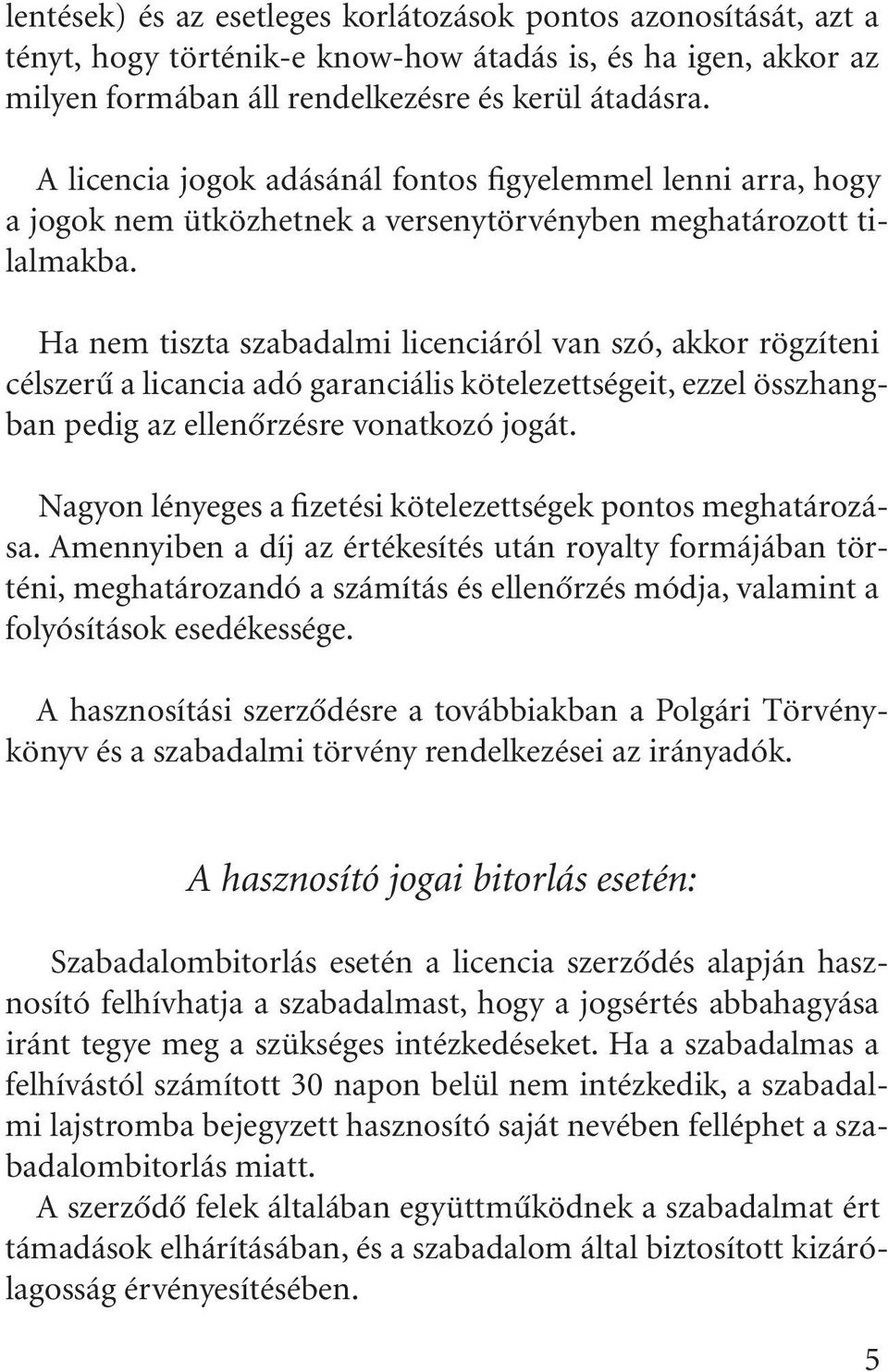 Ha nem tiszta szabadalmi licenciáról van szó, akkor rögzíteni célszerû a licancia adó garanciális kötelezettségeit, ezzel összhangban pedig az ellenõrzésre vonatkozó jogát.