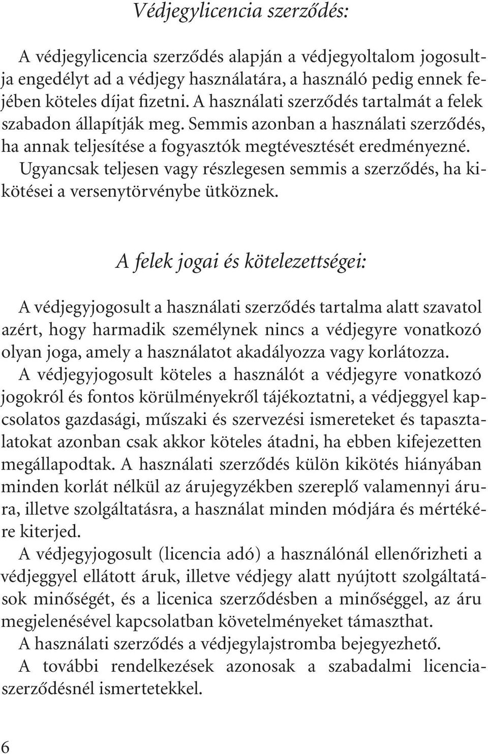 Ugyancsak teljesen vagy részlegesen semmis a szerzõdés, ha kikötései a versenytörvénybe ütköznek.