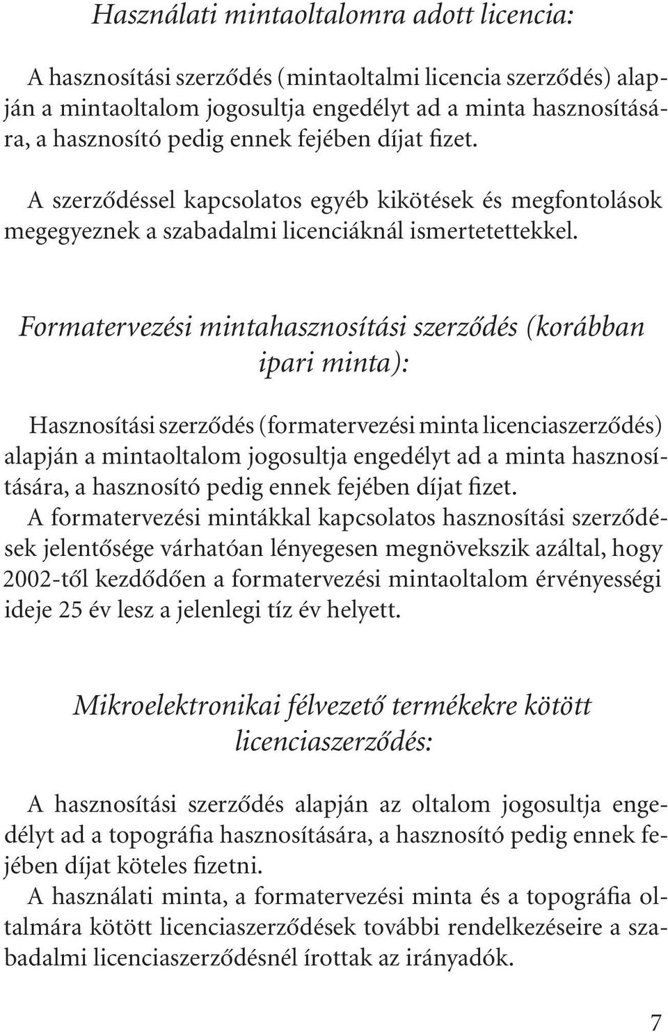 Formatervezési mintahasznosítási szerzõdés (korábban ipari minta): Hasznosítási szerzõdés (formatervezési minta licenciaszerzõdés) alapján a mintaoltalom jogosultja engedélyt ad a minta