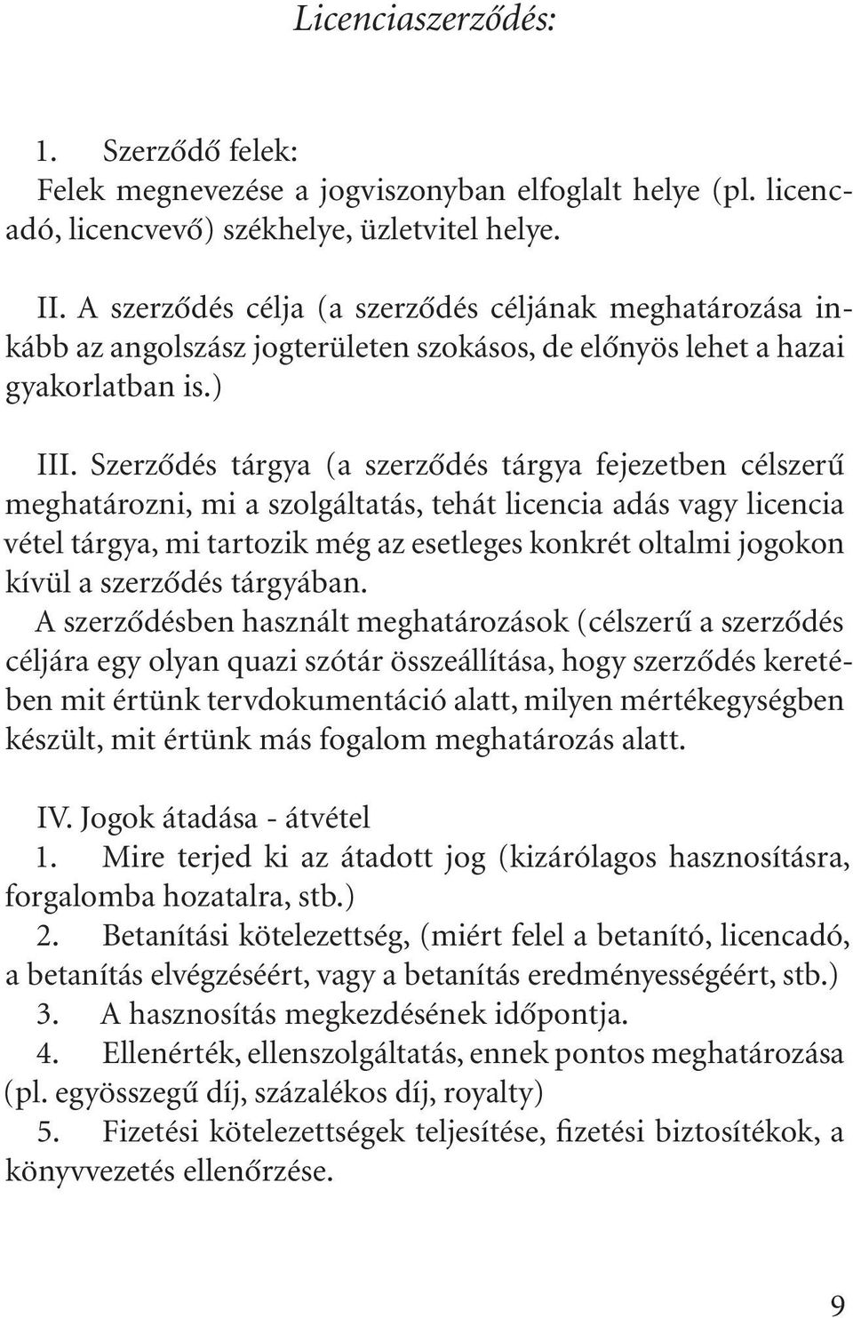Szerzõdés tárgya (a szerzõdés tárgya fejezetben célszerû meghatározni, mi a szolgáltatás, tehát licencia adás vagy licencia vétel tárgya, mi tartozik még az esetleges konkrét oltalmi jogokon kívül a