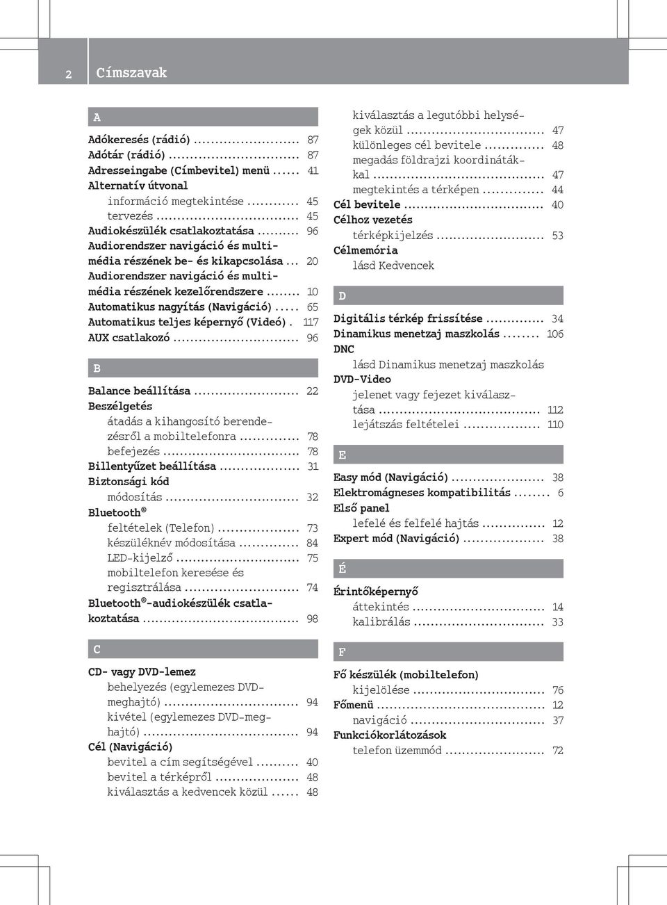 .. 65 Automatikus teljes képernyő (Videó). 117 AUX csatlakozó... 96 B Balance beállítása... 22 Beszélgetés átadás a kihangosító berendezésről a mobiltelefonra... 78 befejezés.