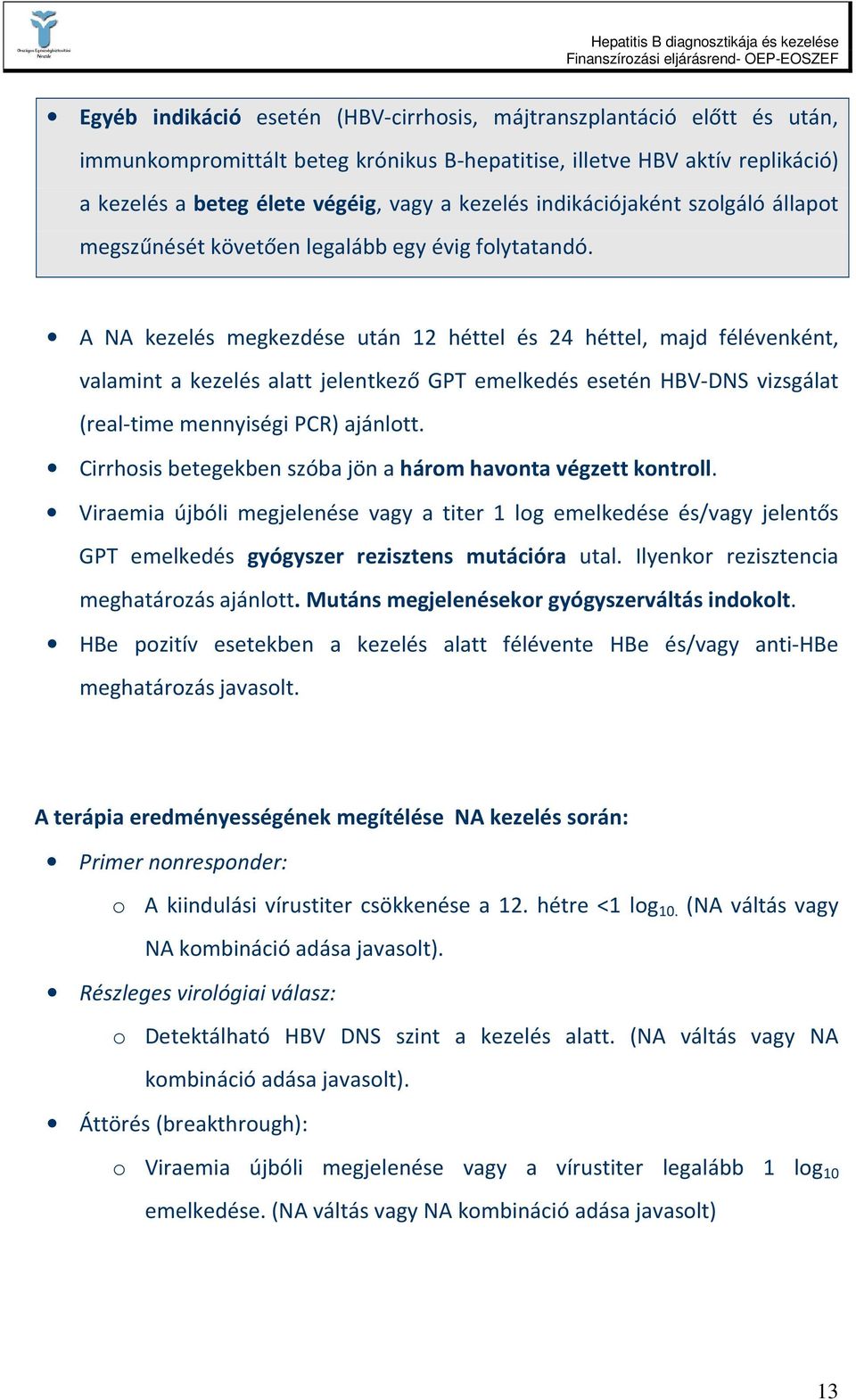 A NA kezelés megkezdése után 12 héttel és 24 héttel, majd félévenként, valamint a kezelés alatt jelentkező GPT emelkedés esetén HBV-DNS vizsgálat (real-time mennyiségi PCR) ajánlott.