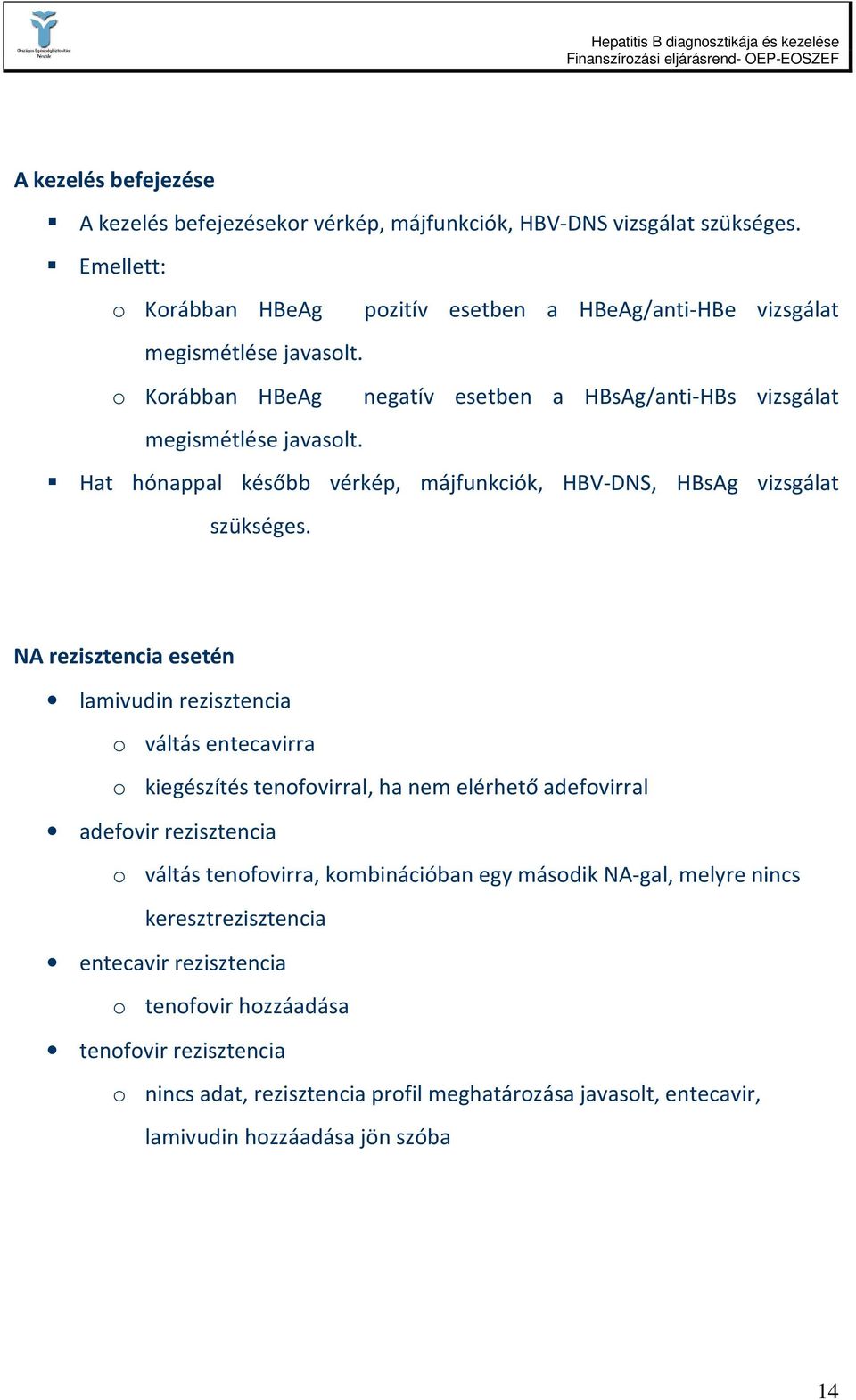 NA rezisztencia esetén lamivudin rezisztencia o váltás entecavirra o kiegészítés tenofovirral, ha nem elérhető adefovirral adefovir rezisztencia o váltás tenofovirra, kombinációban egy