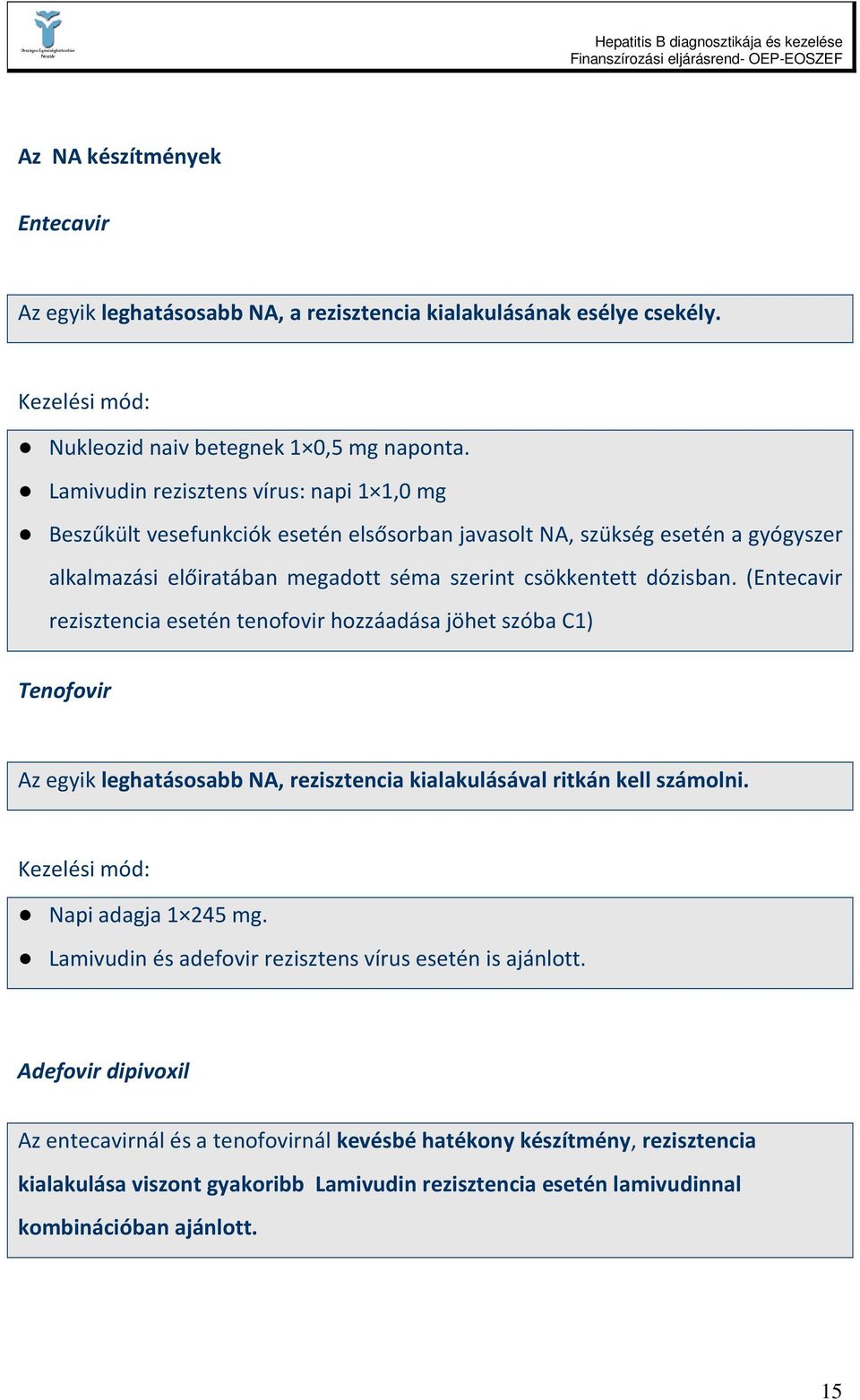 (Entecavir rezisztencia esetén tenofovir hozzáadása jöhet szóba C1) Tenofovir Az egyik leghatásosabb NA, rezisztencia kialakulásával ritkán kell számolni. Kezelési mód: Napi adagja 1 245 mg.