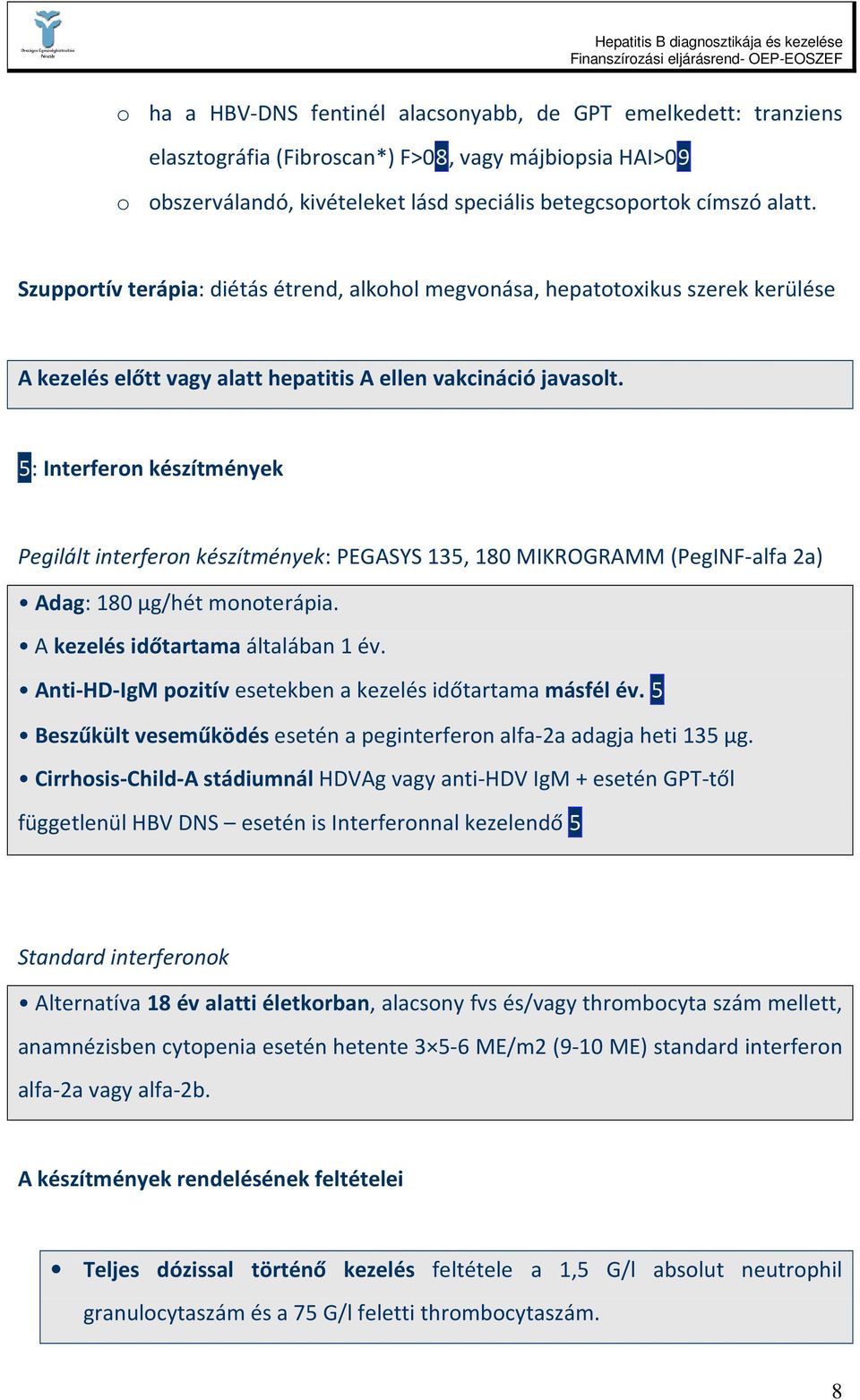 5: Interferon készítmények Pegilált interferon készítmények: PEGASYS 135, 180 MIKROGRAMM (PegINF-alfa 2a) Adag: 180 μg/hét monoterápia. A kezelés időtartama általában 1 év.