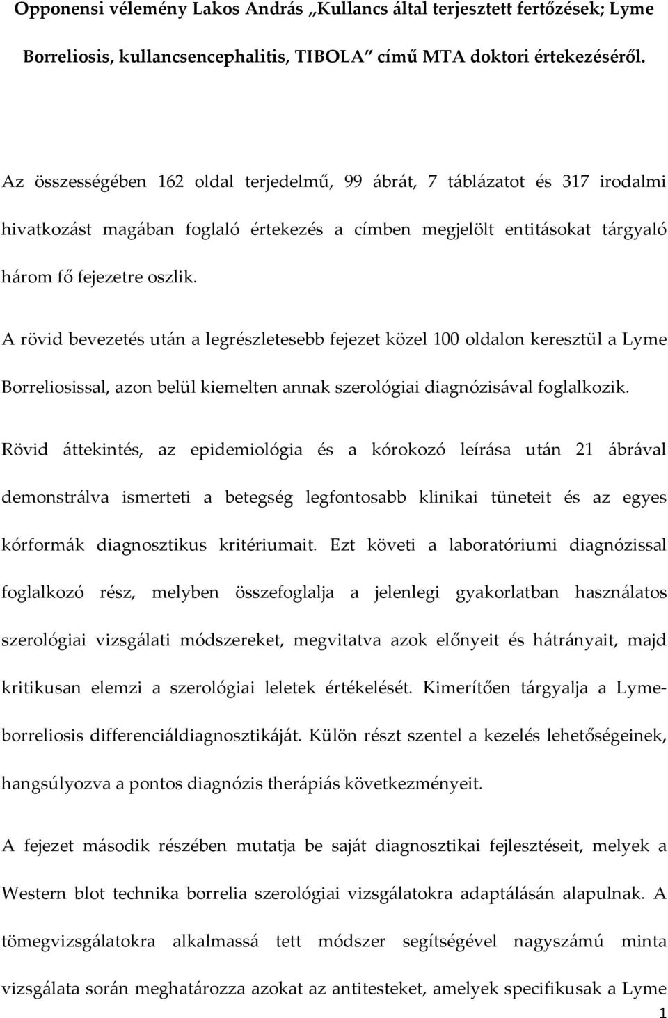 A rövid bevezetés után a legrészletesebb fejezet közel 100 oldalon keresztül a Lyme Borreliosissal, azon belül kiemelten annak szerológiai diagnózisával foglalkozik.