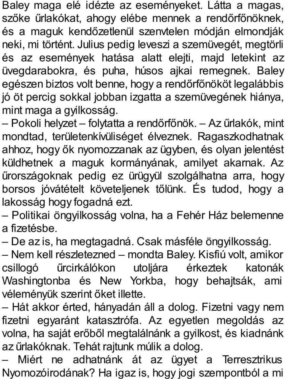 Baley egészen biztos volt benne, hogy a rendőrfőnököt legalábbis jó öt percig sokkal jobban izgatta a szemüvegének hiánya, mint maga a gyilkosság. Pokoli helyzet folytatta a rendőrfőnök.