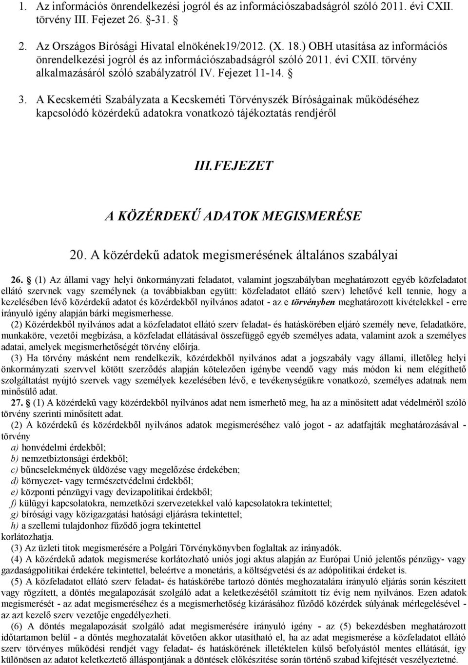 A Kecskeméti Szabályzata a Kecskeméti Törvényszék Bíróságainak működéséhez kapcsolódó közérdekű adatokra vonatkozó tájékoztatás rendjéről III.FEJEZET A KÖZÉRDEKŰ ADATOK MEGISMERÉSE 20.