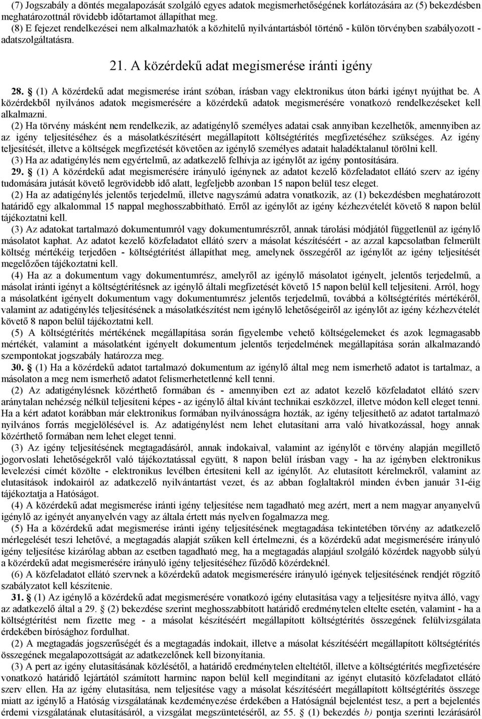 (1) A közérdekű adat megismerése iránt szóban, írásban vagy elektronikus úton bárki igényt nyújthat be.